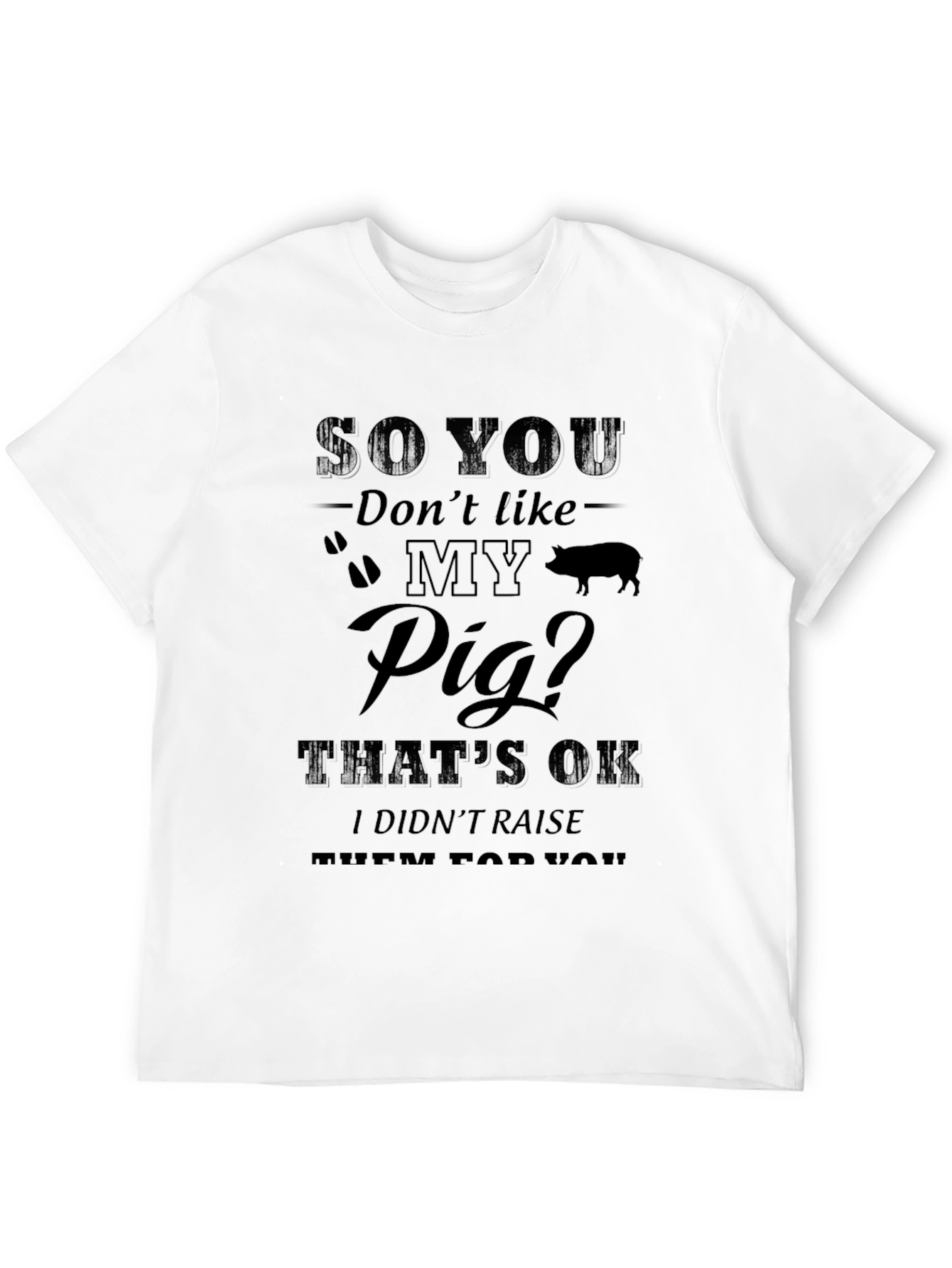 So You Dont Like My Pig T-Shirt