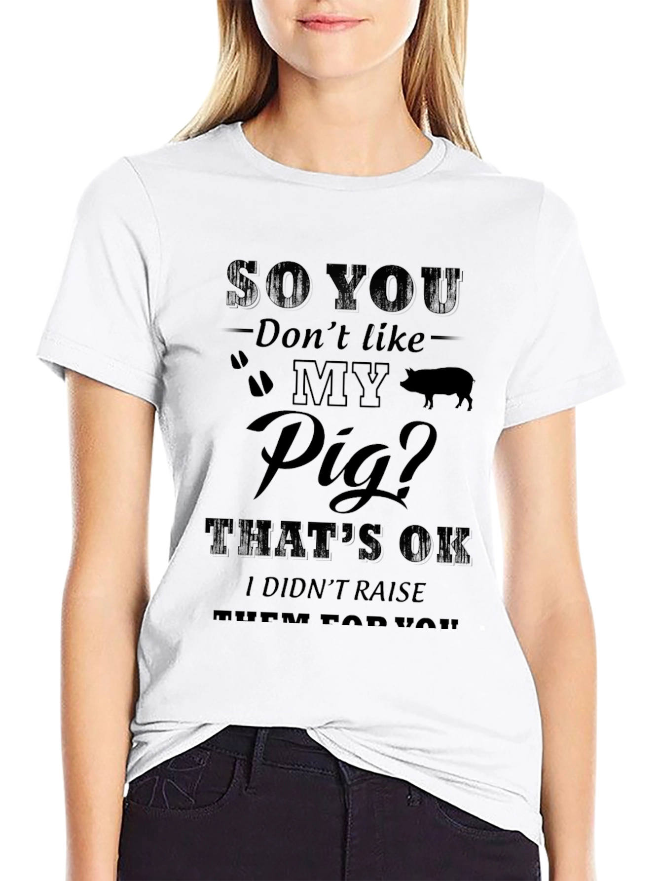 So You Dont Like My Pig T-Shirt
