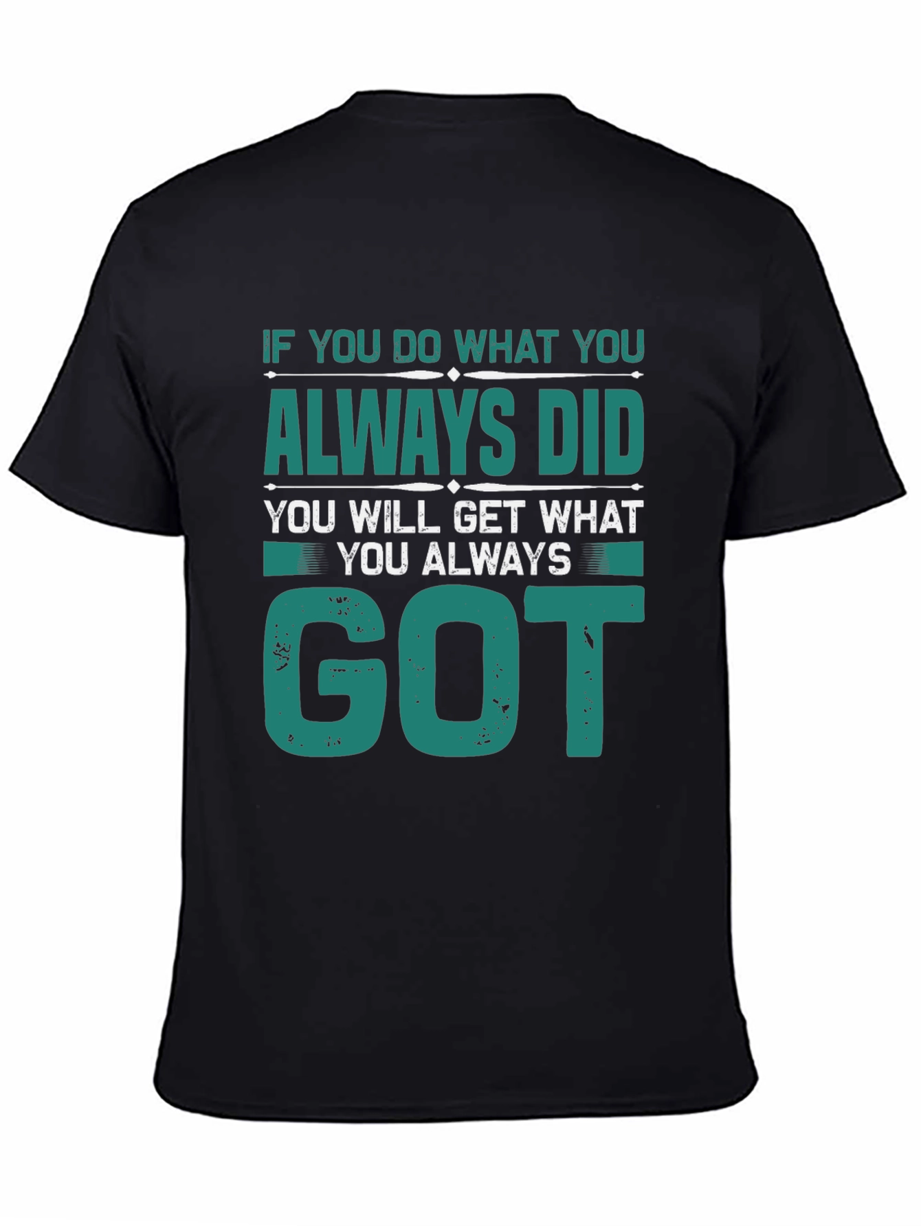 Motivational Tee: If You Do What You Always Did