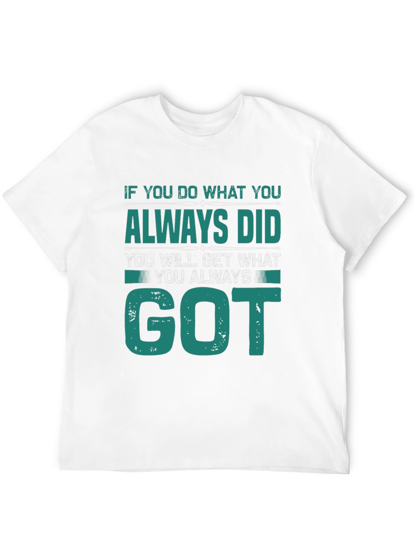 Motivational Tee: If You Do What You Always Did
