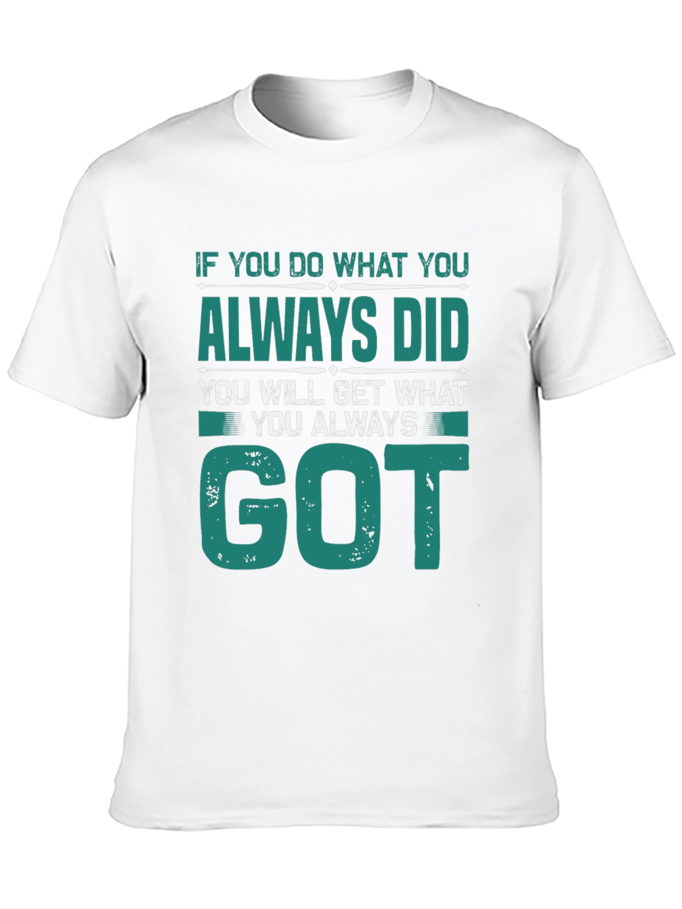 Motivational Tee: If You Do What You Always Did