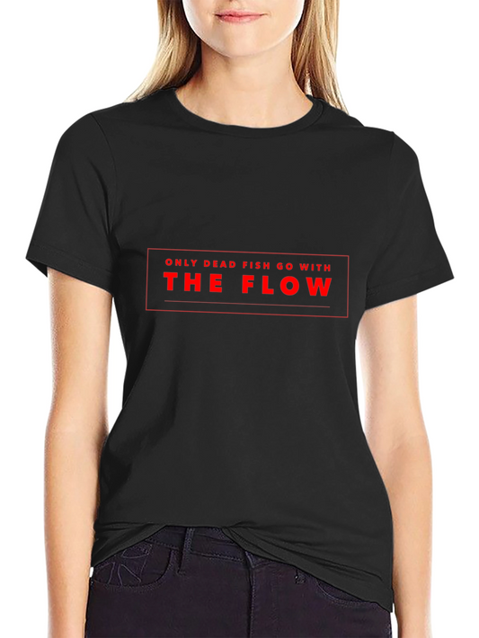Bold Statement Tee: Only Dead Fish Go With The Flow