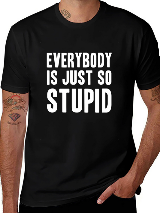 Funny Graphic Tee - Everybody is Just So Stupid