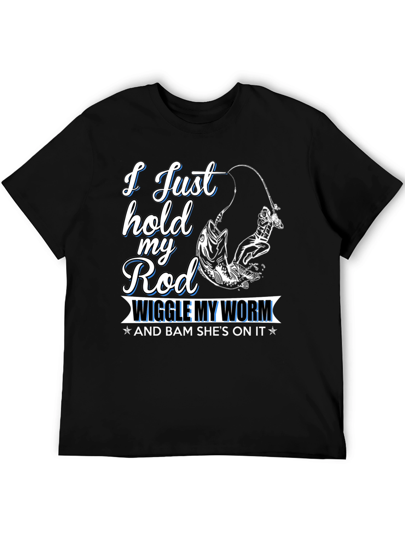 Fishing T-Shirt - I Just Hold My Rod