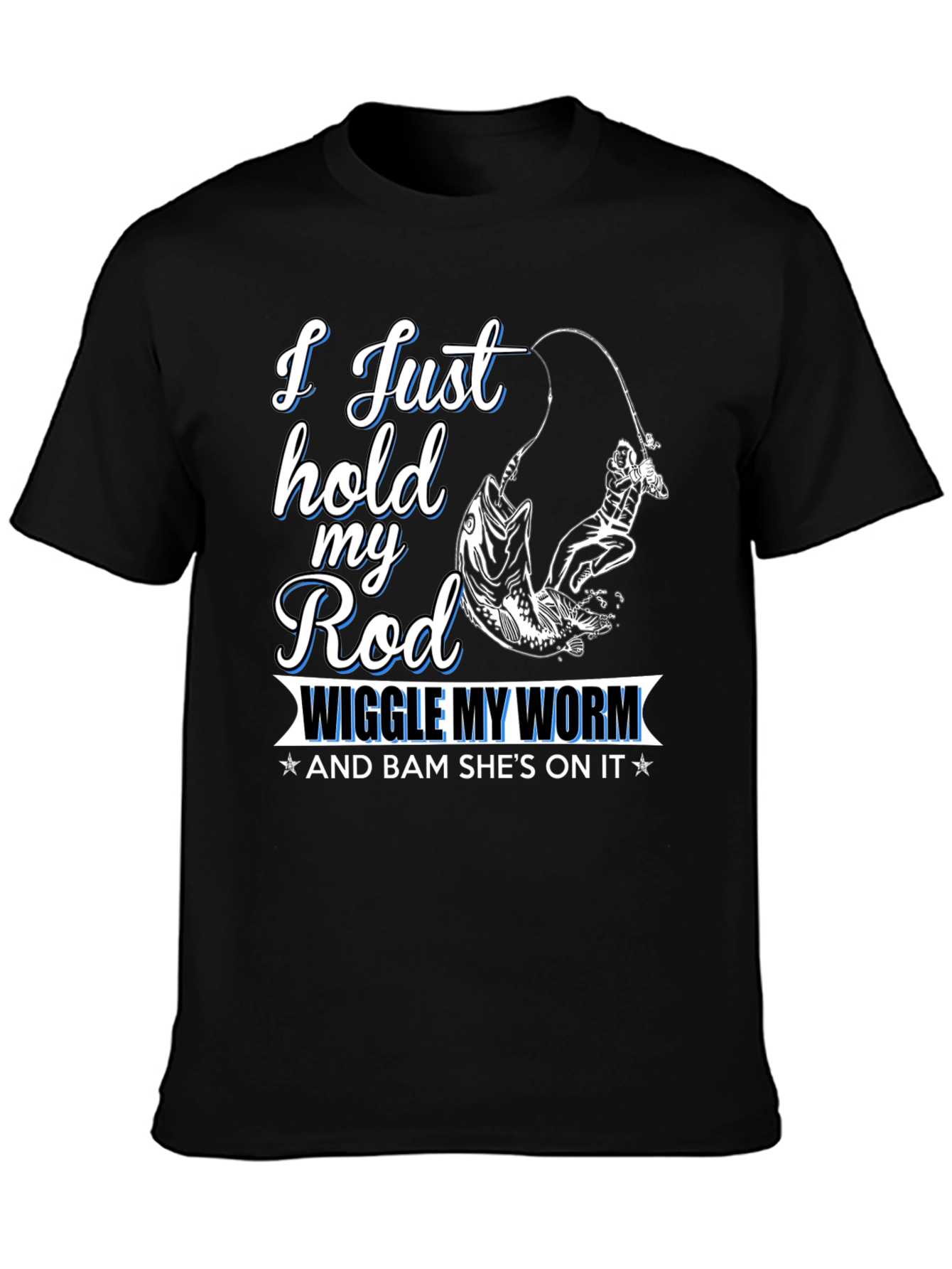Fishing T-Shirt - I Just Hold My Rod