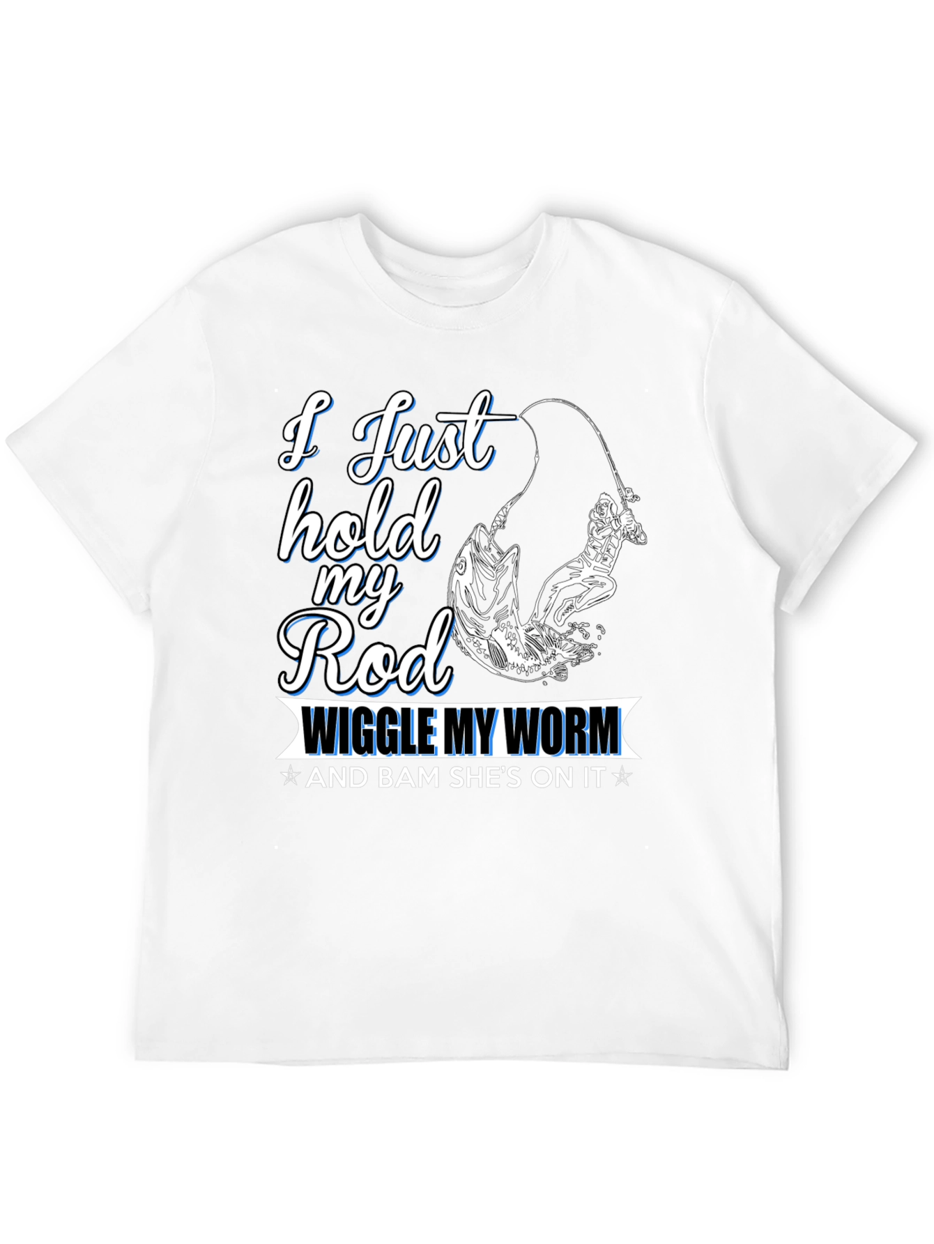 Fishing T-Shirt - I Just Hold My Rod