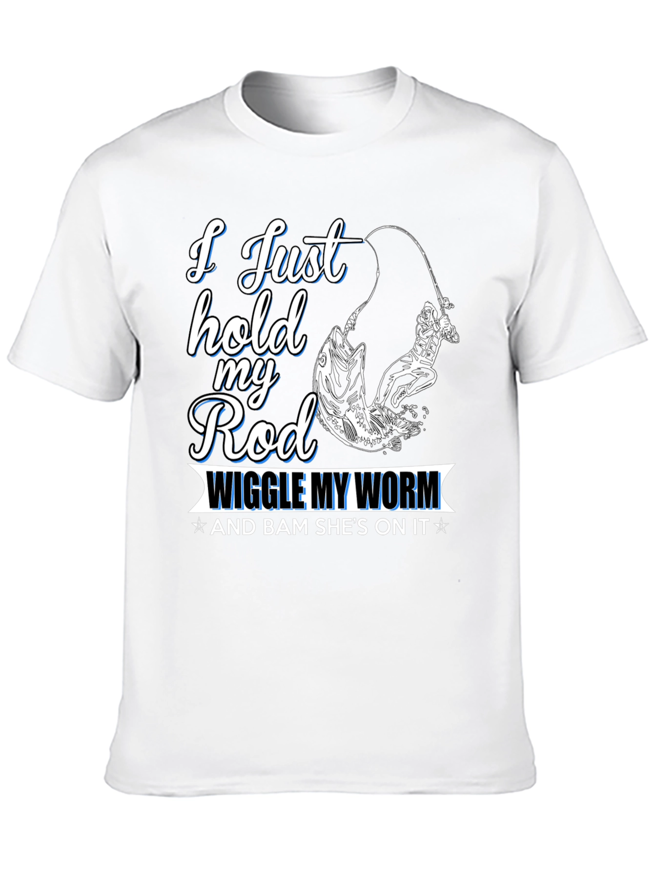 Fishing T-Shirt - I Just Hold My Rod