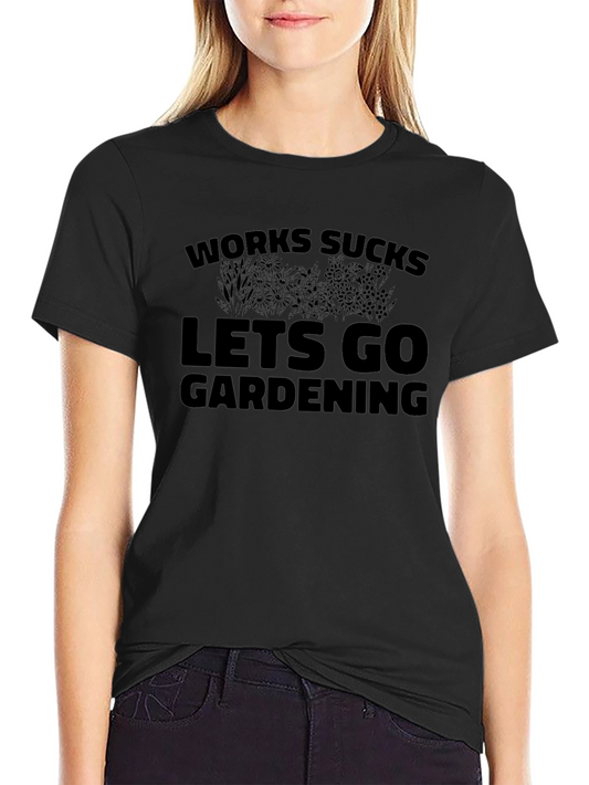 Funny Gardening T-Shirt - Works Sucks Lets Go Gardening