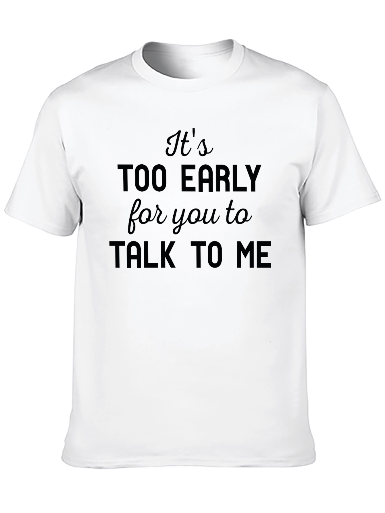 Funny Too Early to Talk to Me Graphic Tee