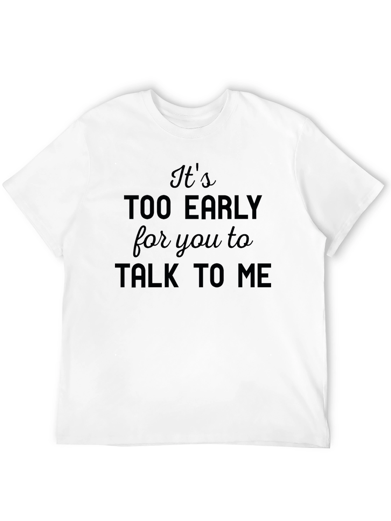 Funny Too Early to Talk to Me Graphic Tee