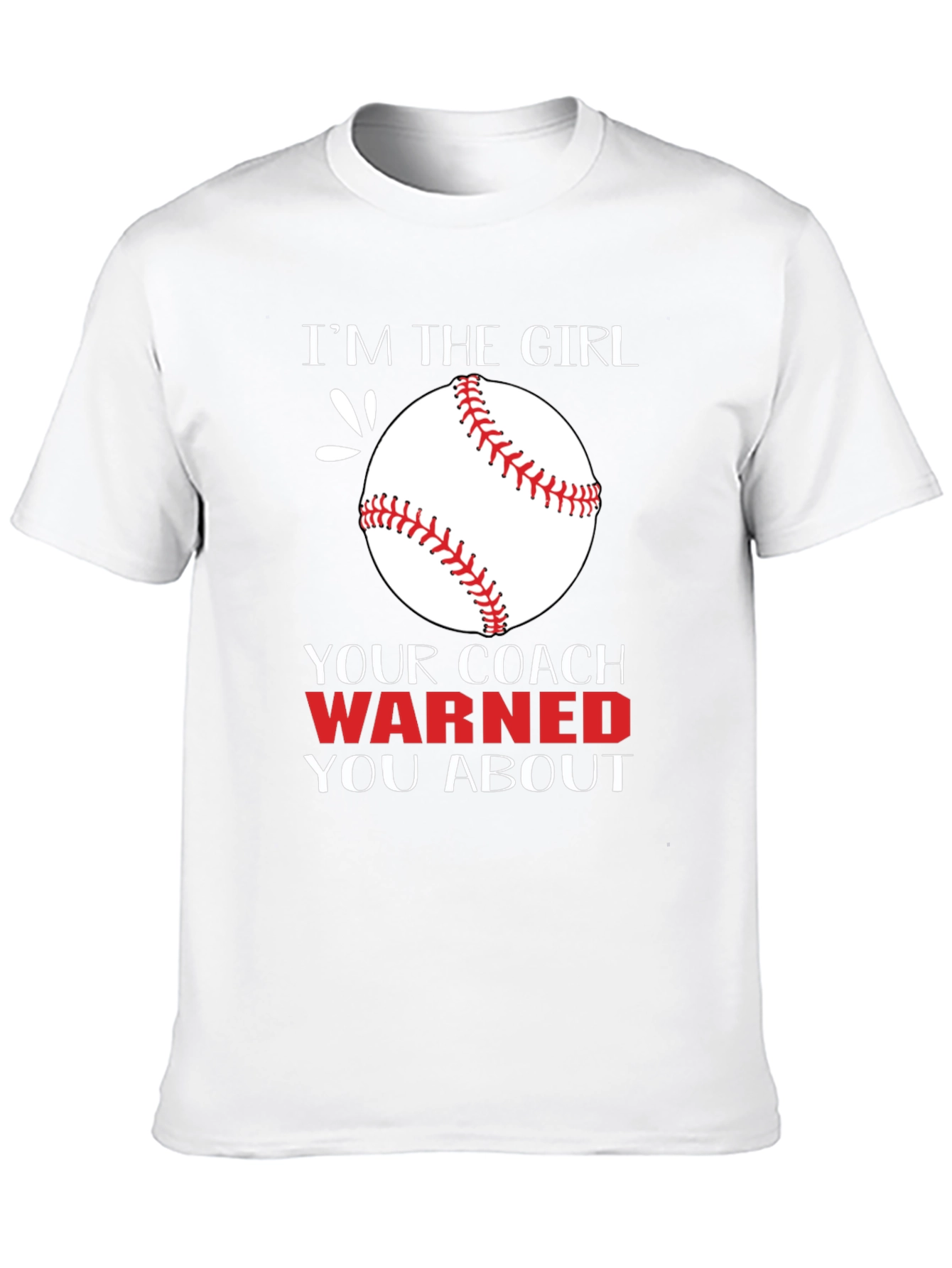 Im The Girl Your Coach Warned You About T-Shirt