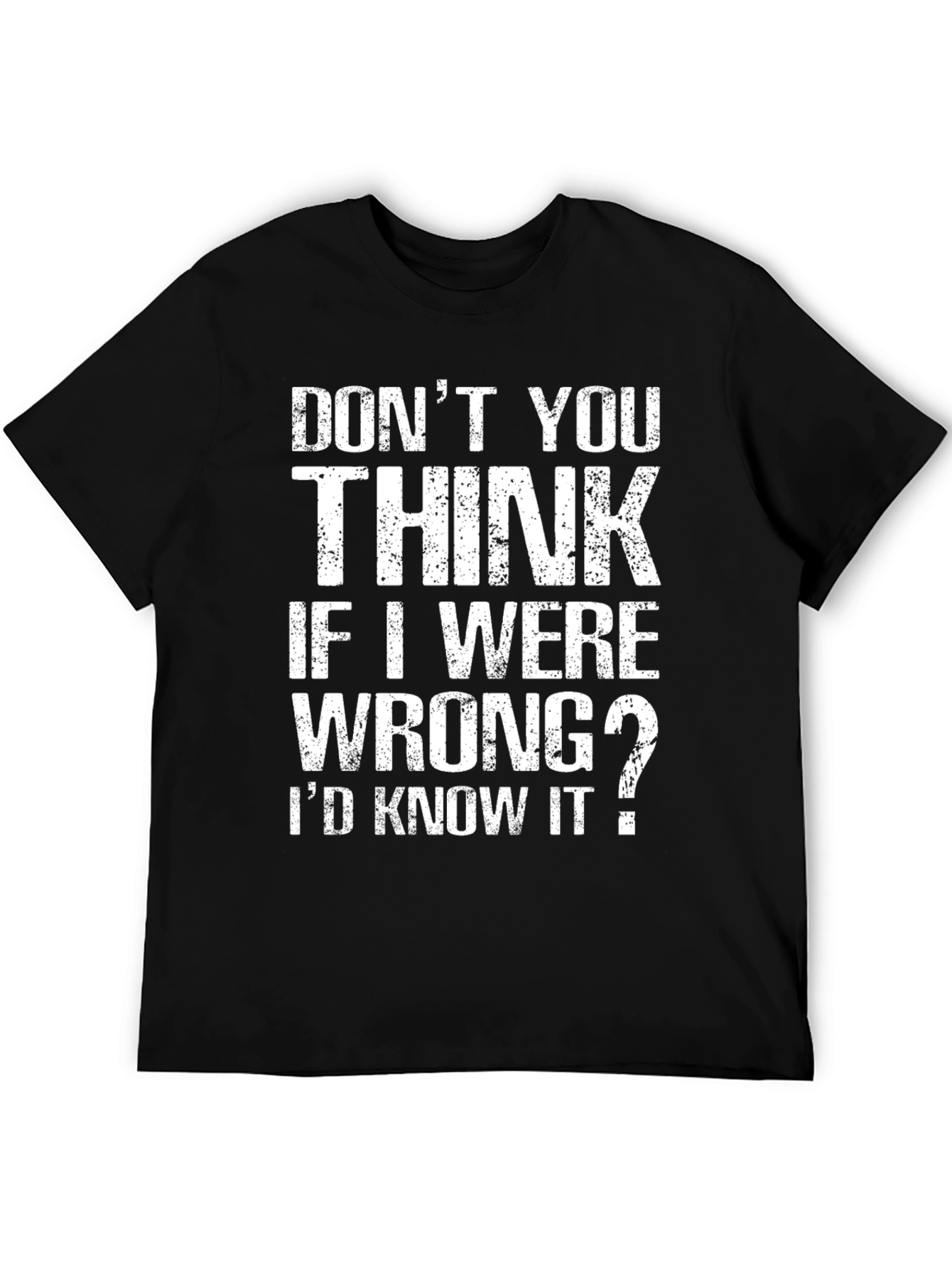Dont You Think If I Were Wrong T-Shirt