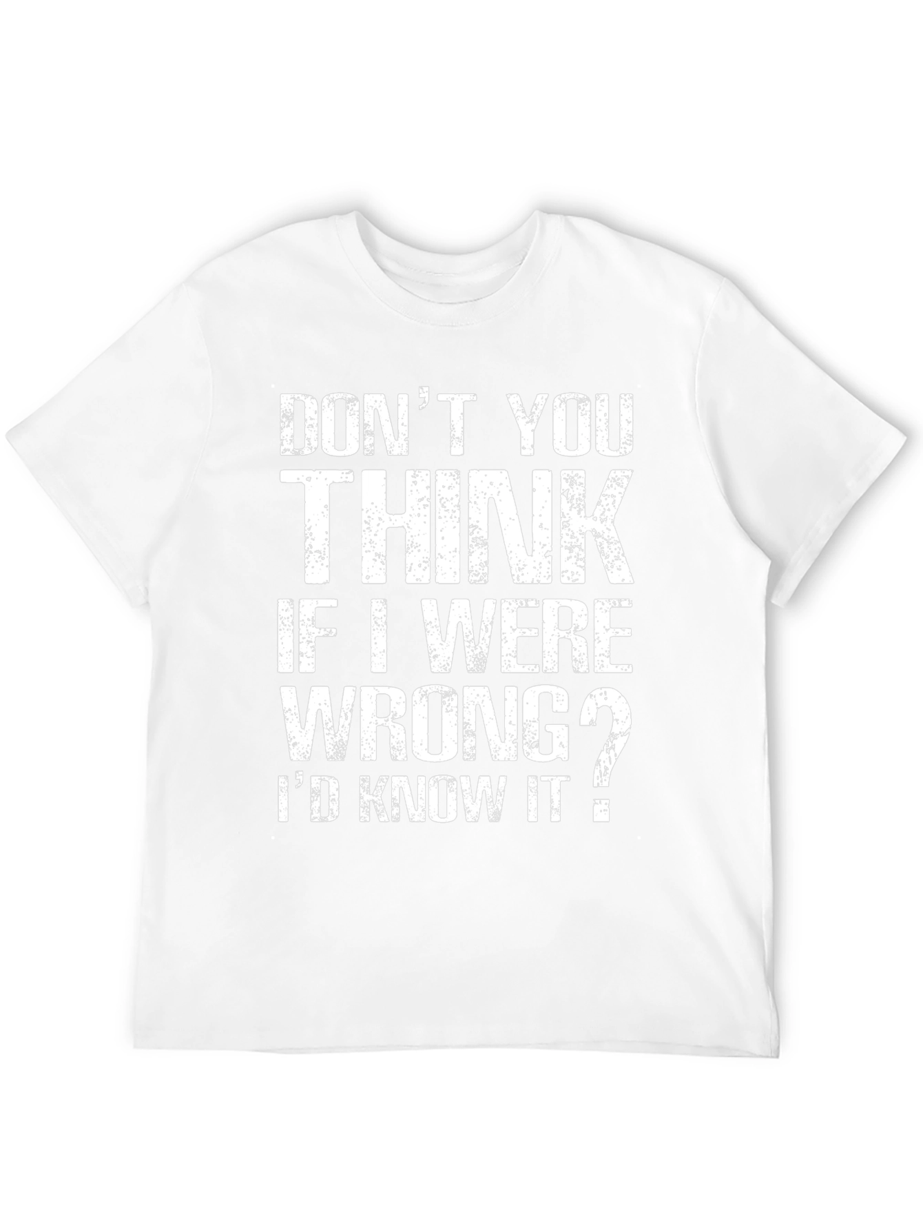 Dont You Think If I Were Wrong T-Shirt