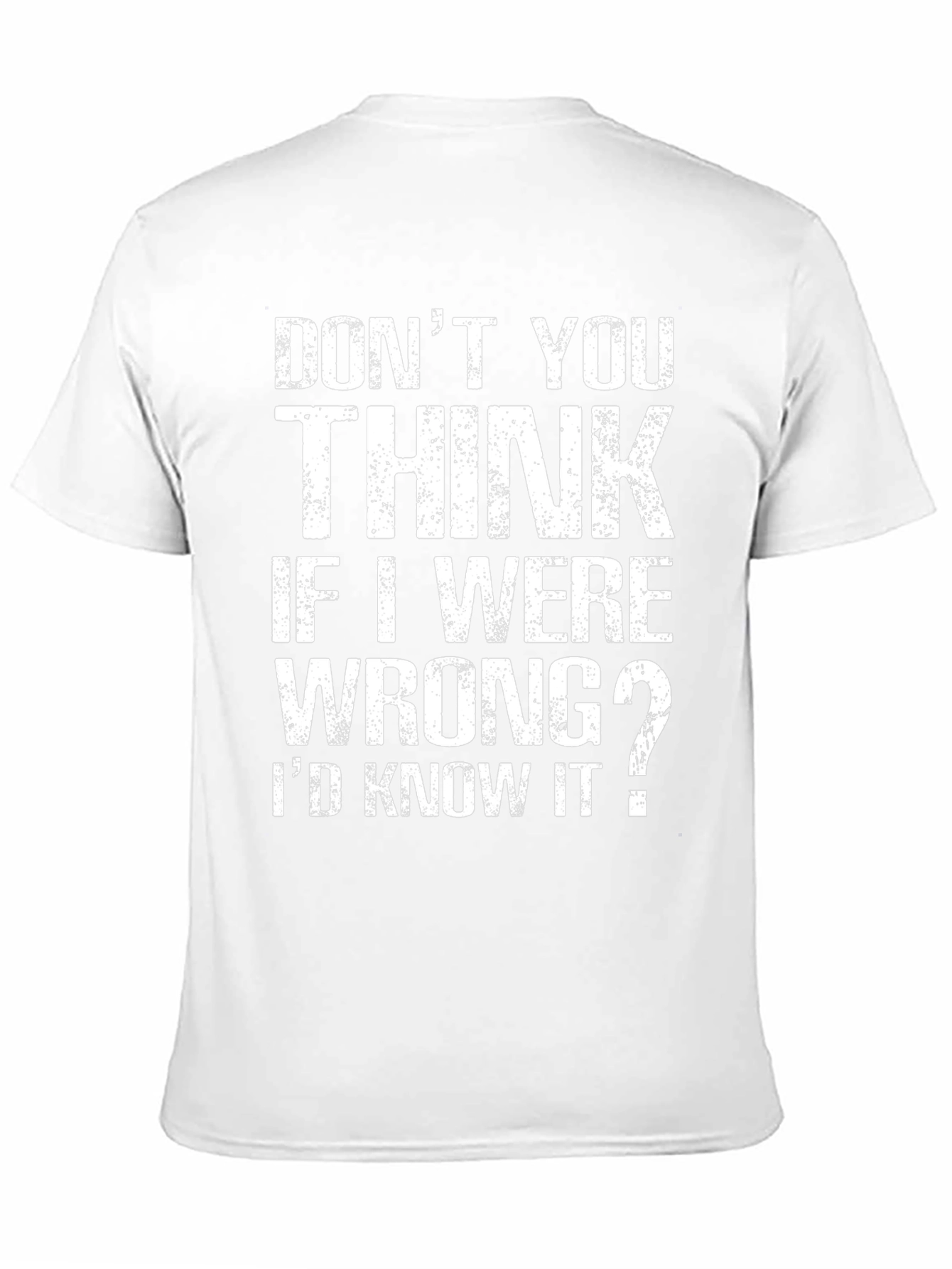 Dont You Think If I Were Wrong T-Shirt