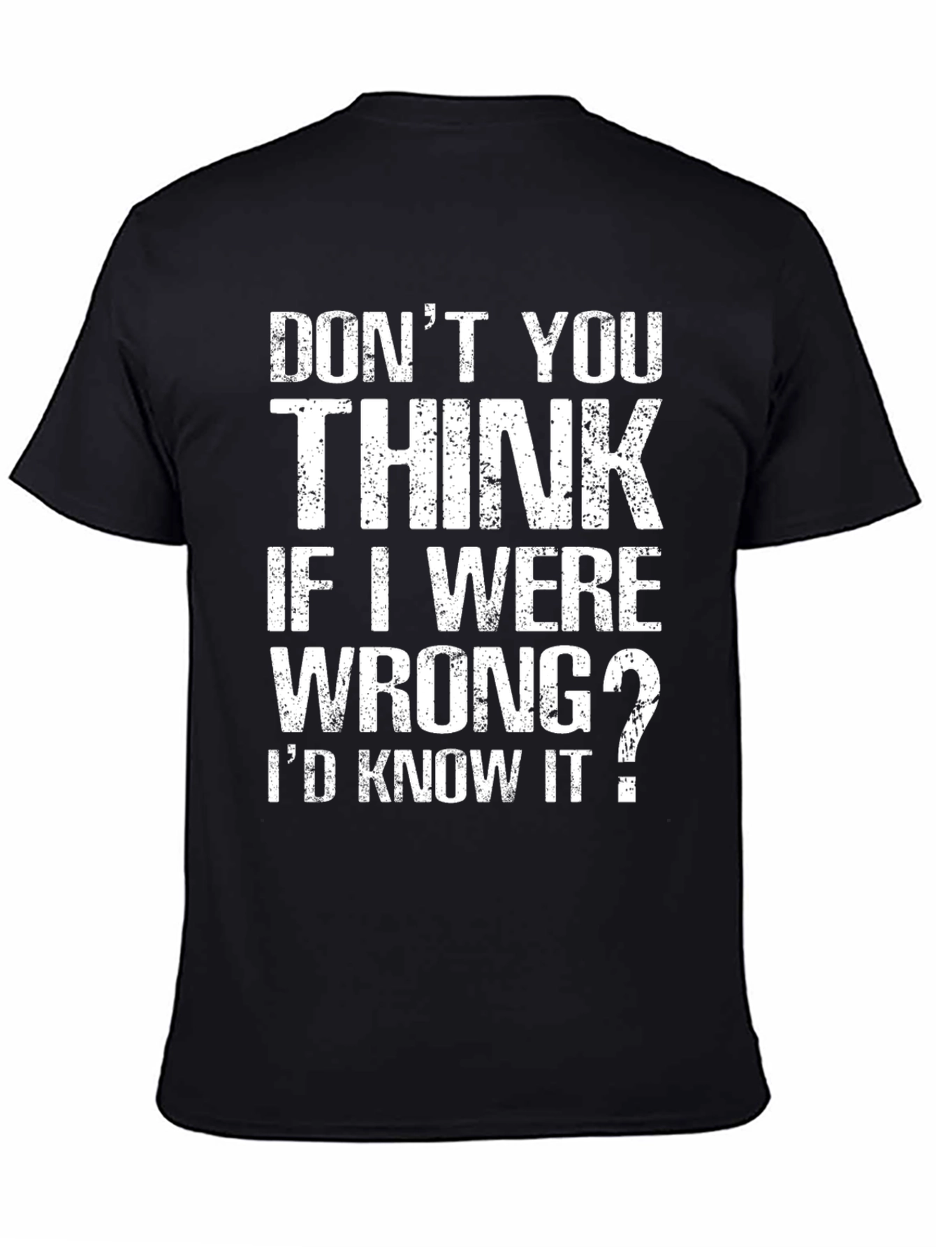 Dont You Think If I Were Wrong T-Shirt