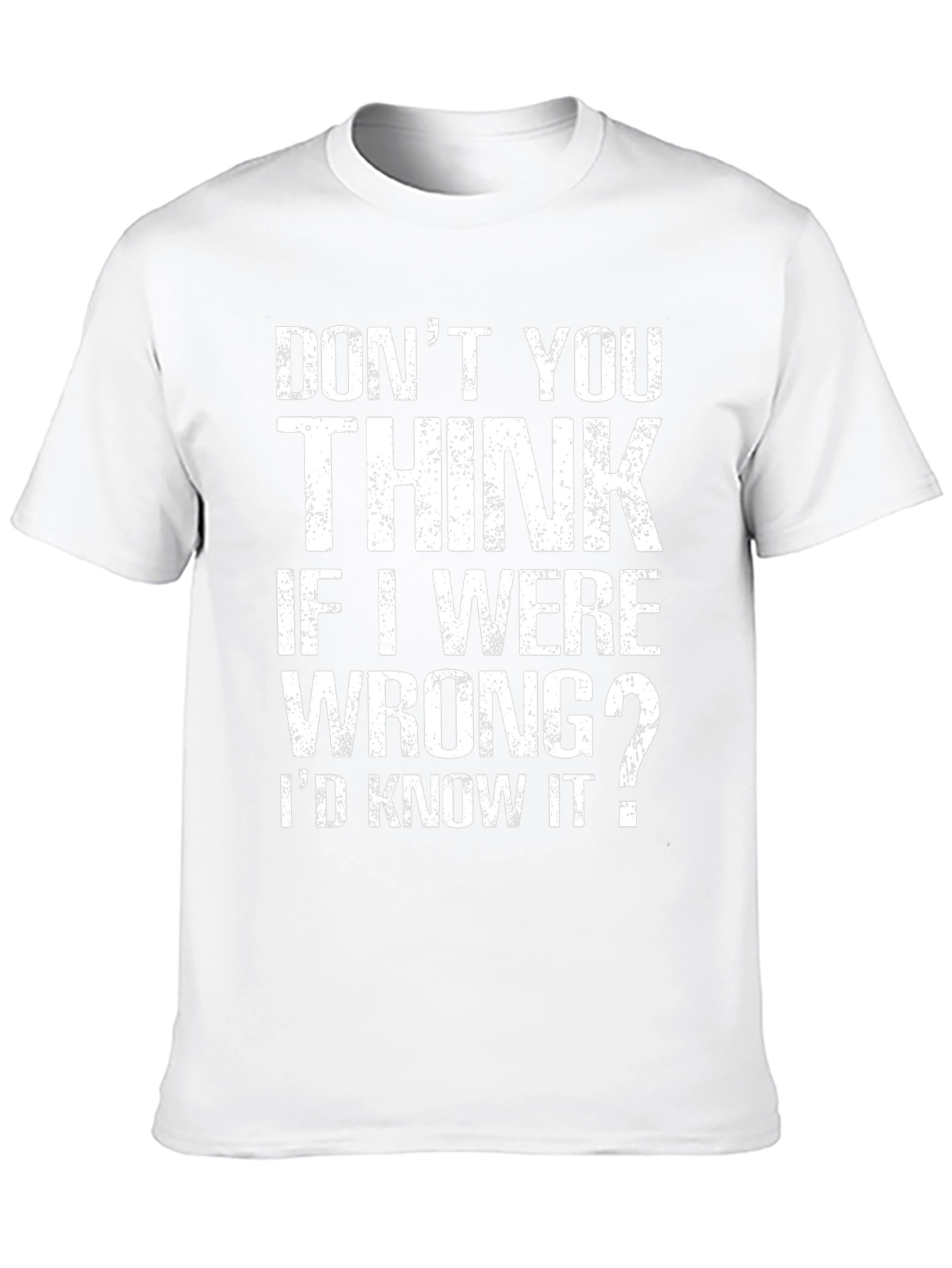 Dont You Think If I Were Wrong T-Shirt