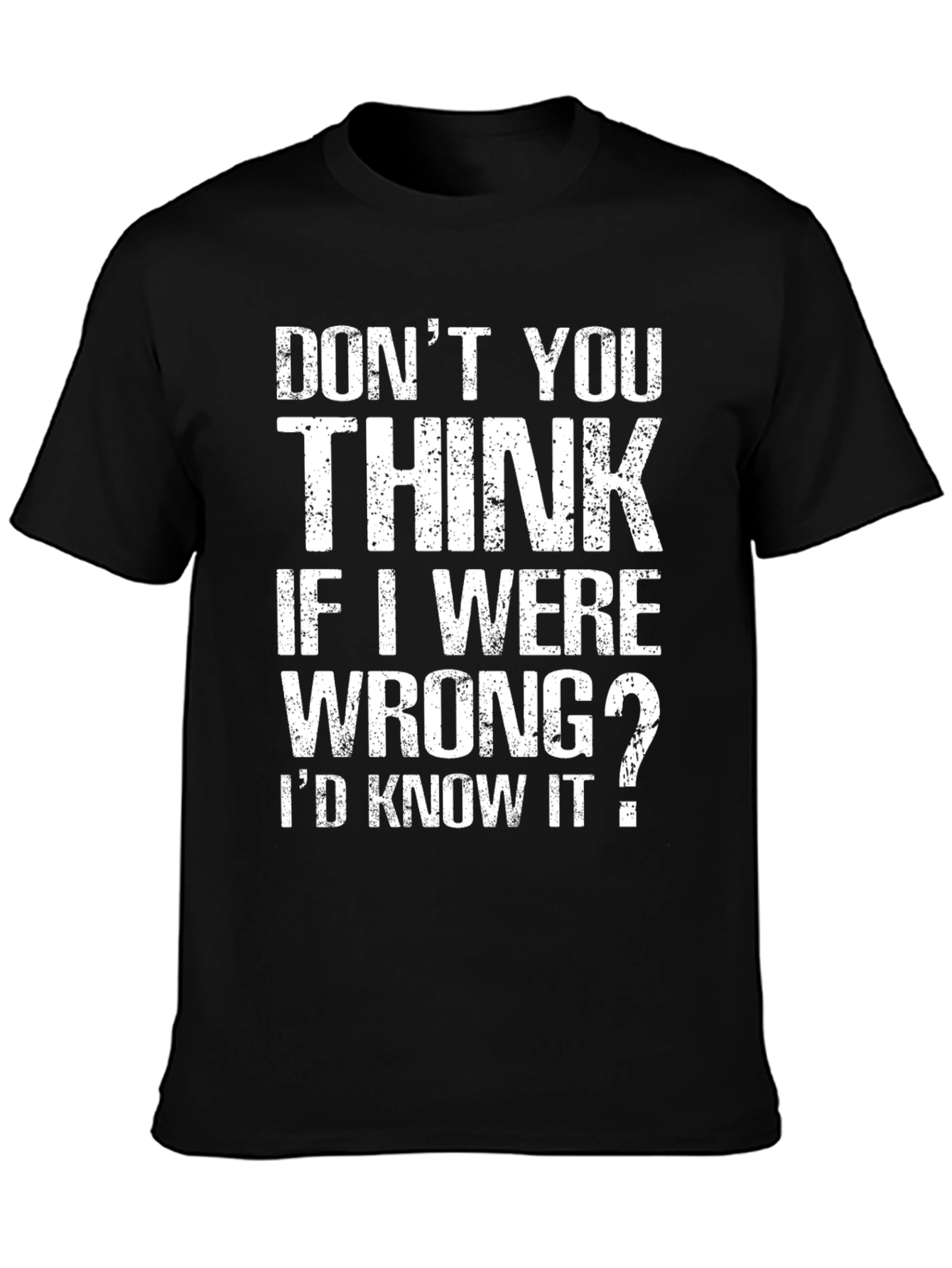 Dont You Think If I Were Wrong T-Shirt