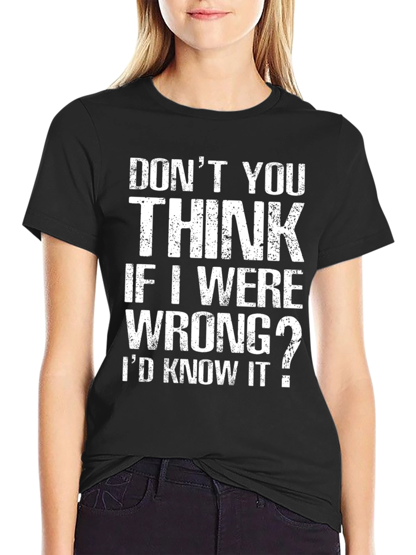 Dont You Think If I Were Wrong T-Shirt