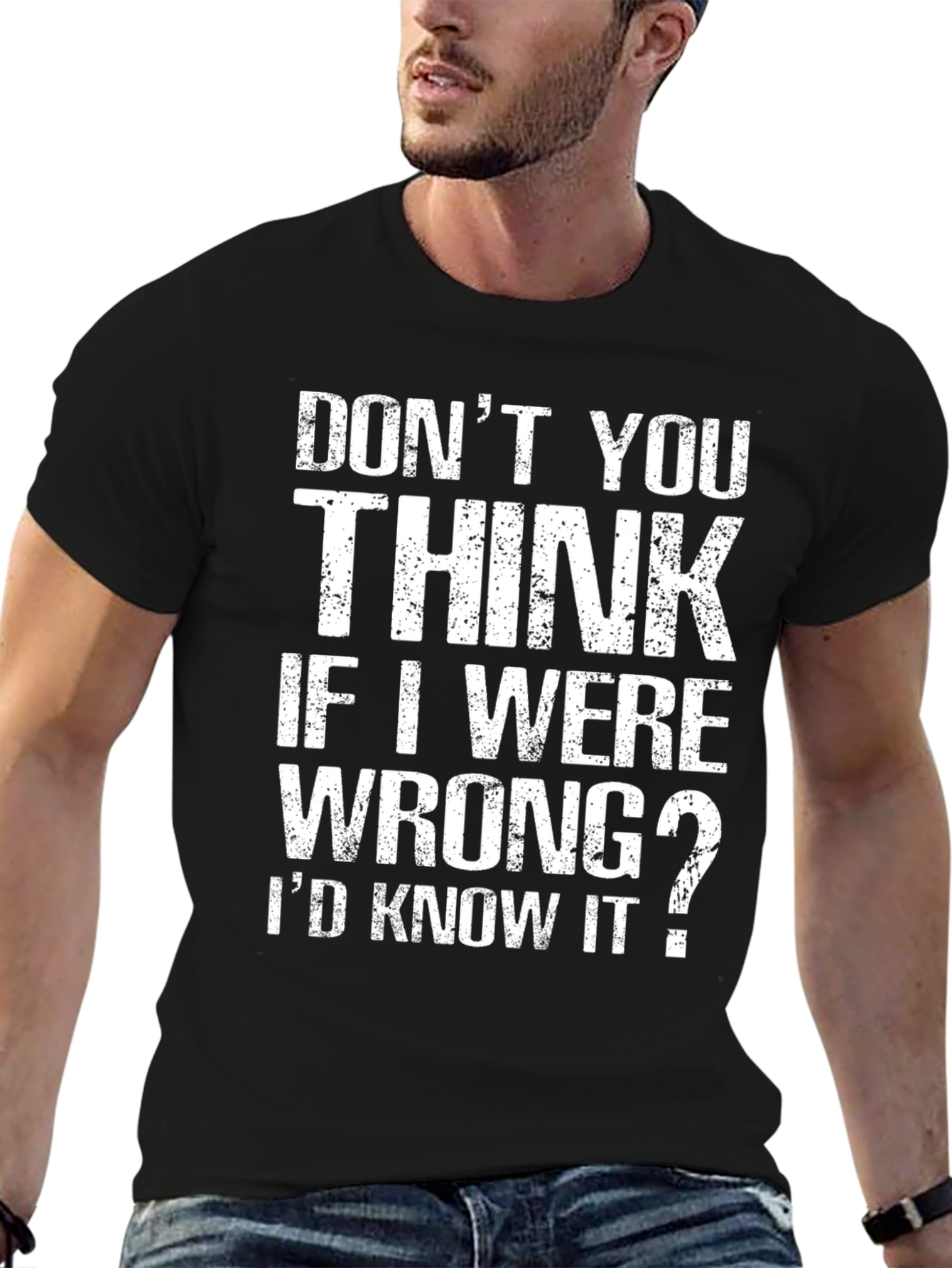 Dont You Think If I Were Wrong T-Shirt