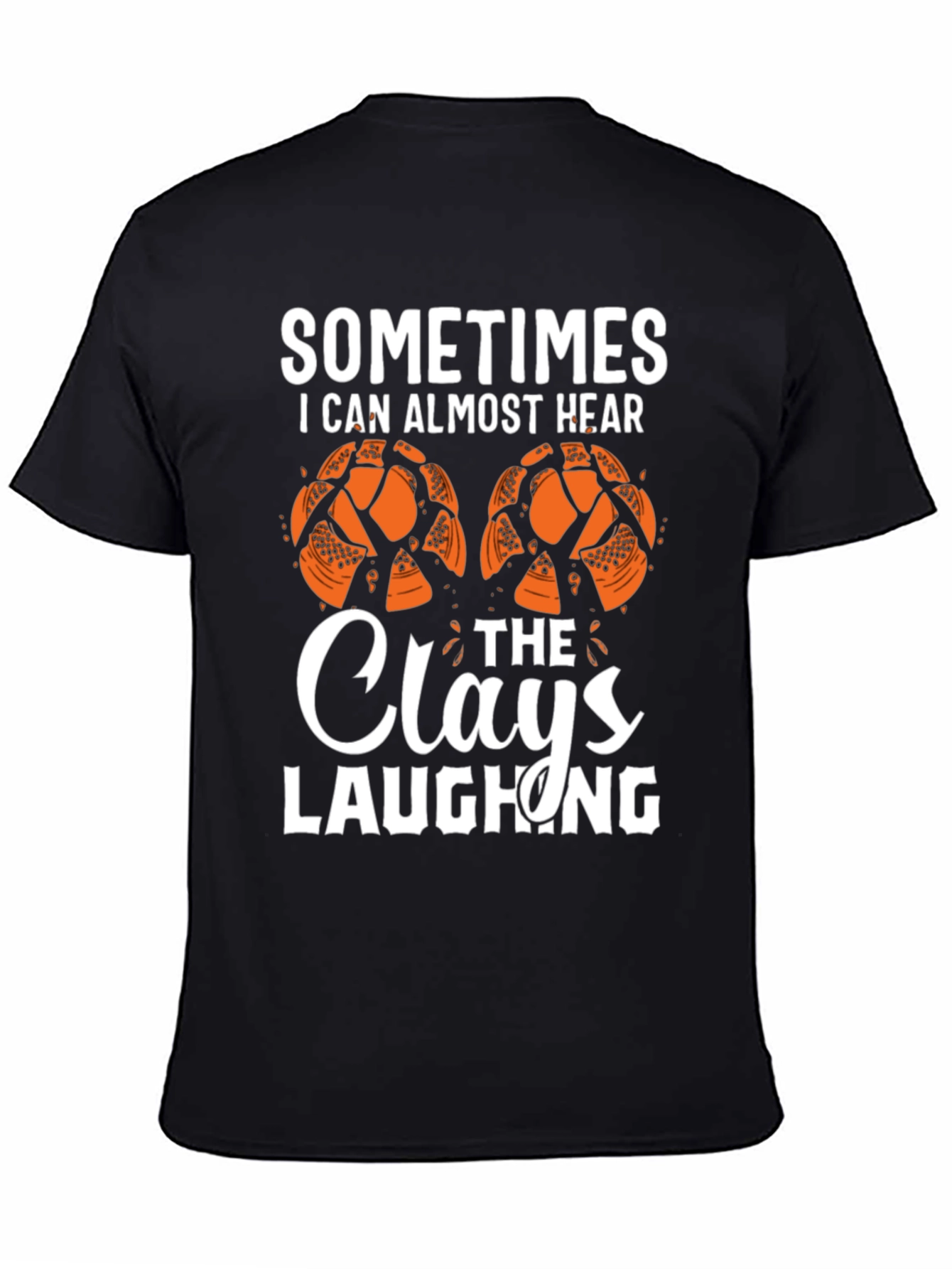 Sometimes I Can Almost Hear The Clays Laughing T-Shirt