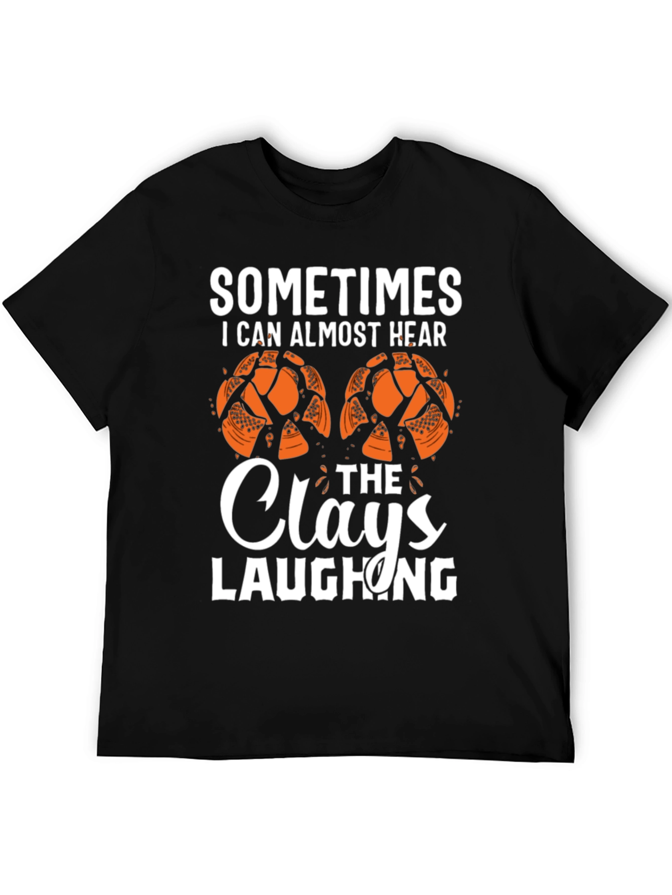 Sometimes I Can Almost Hear The Clays Laughing T-Shirt