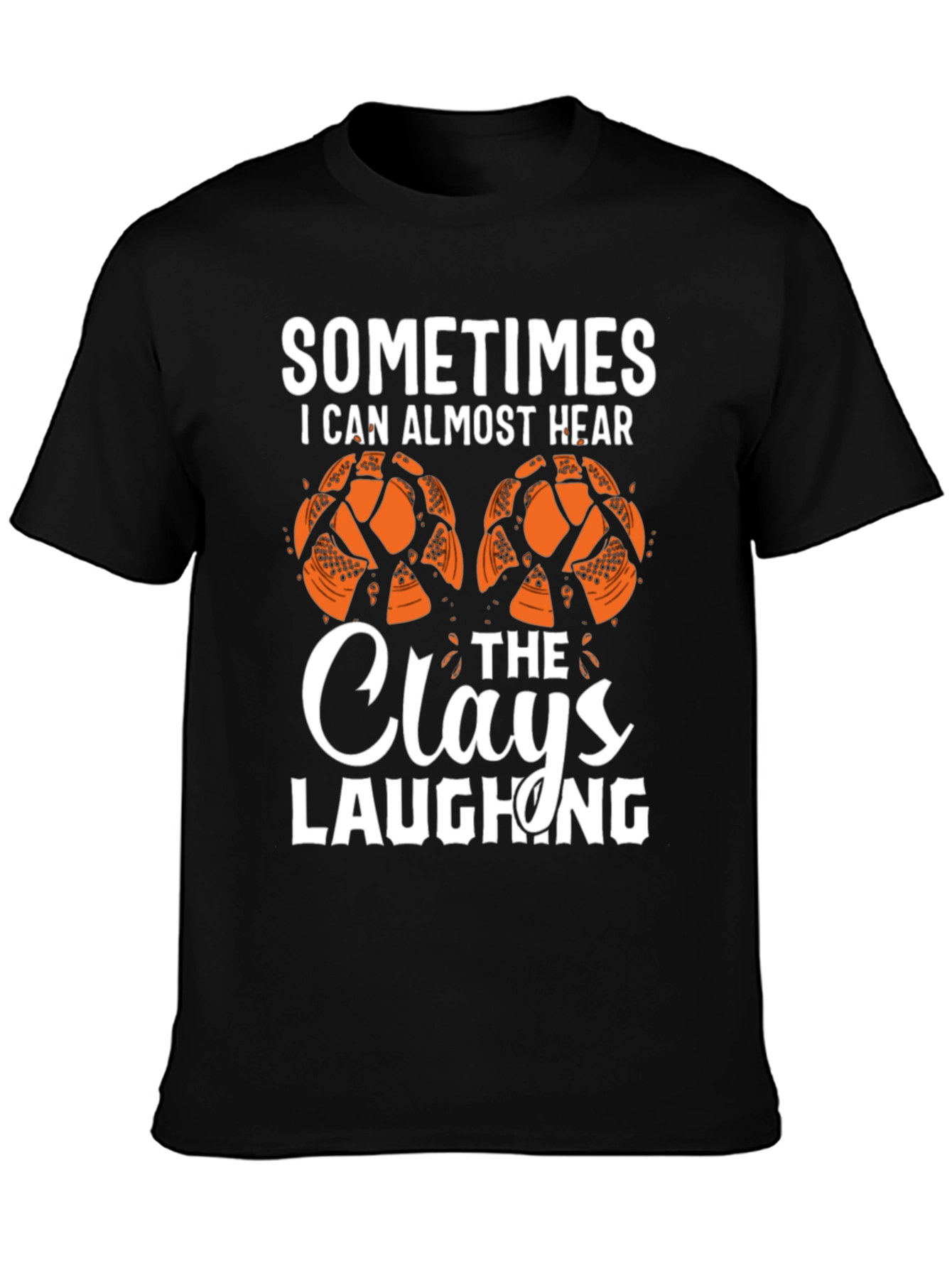 Sometimes I Can Almost Hear The Clays Laughing T-Shirt