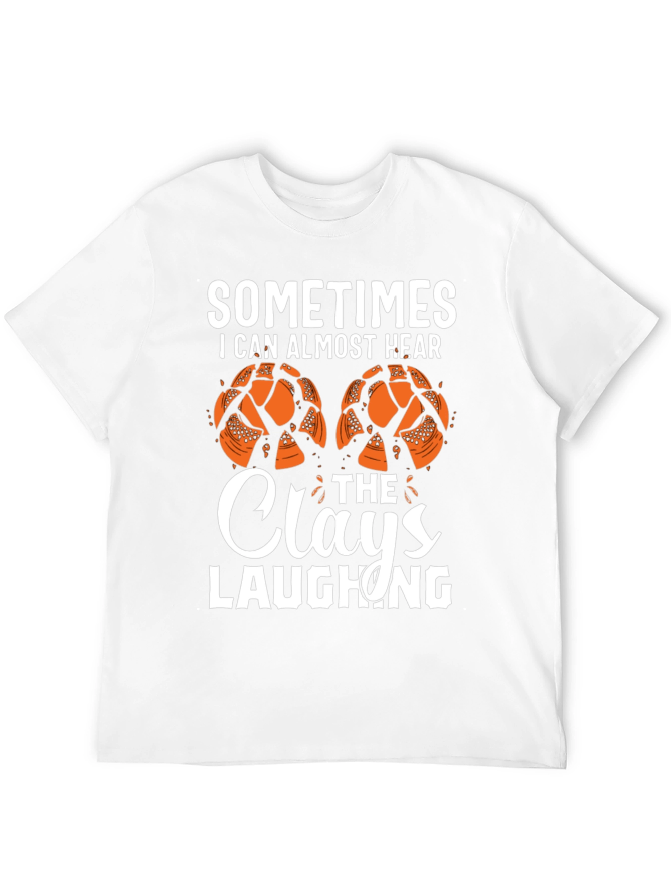 Sometimes I Can Almost Hear The Clays Laughing T-Shirt