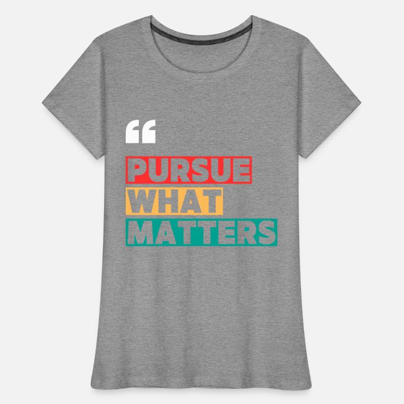 PURSUE WHAT MATTERS MOTIVATION QUOTES COOL T SHIRT