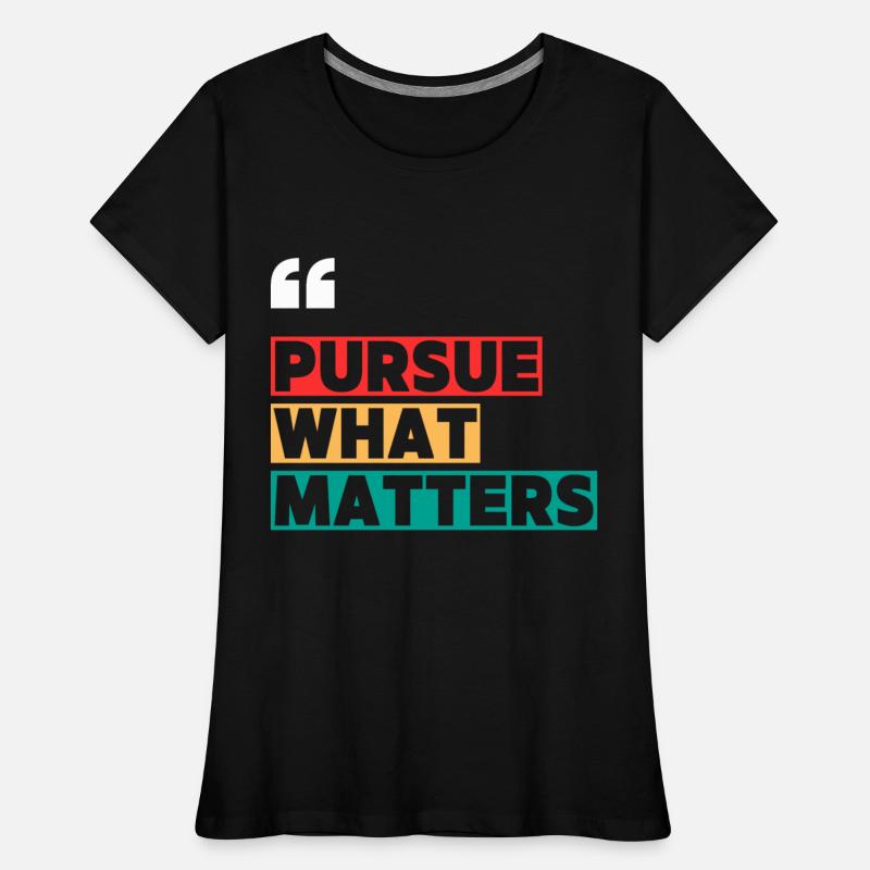 PURSUE WHAT MATTERS MOTIVATION QUOTES COOL T SHIRT