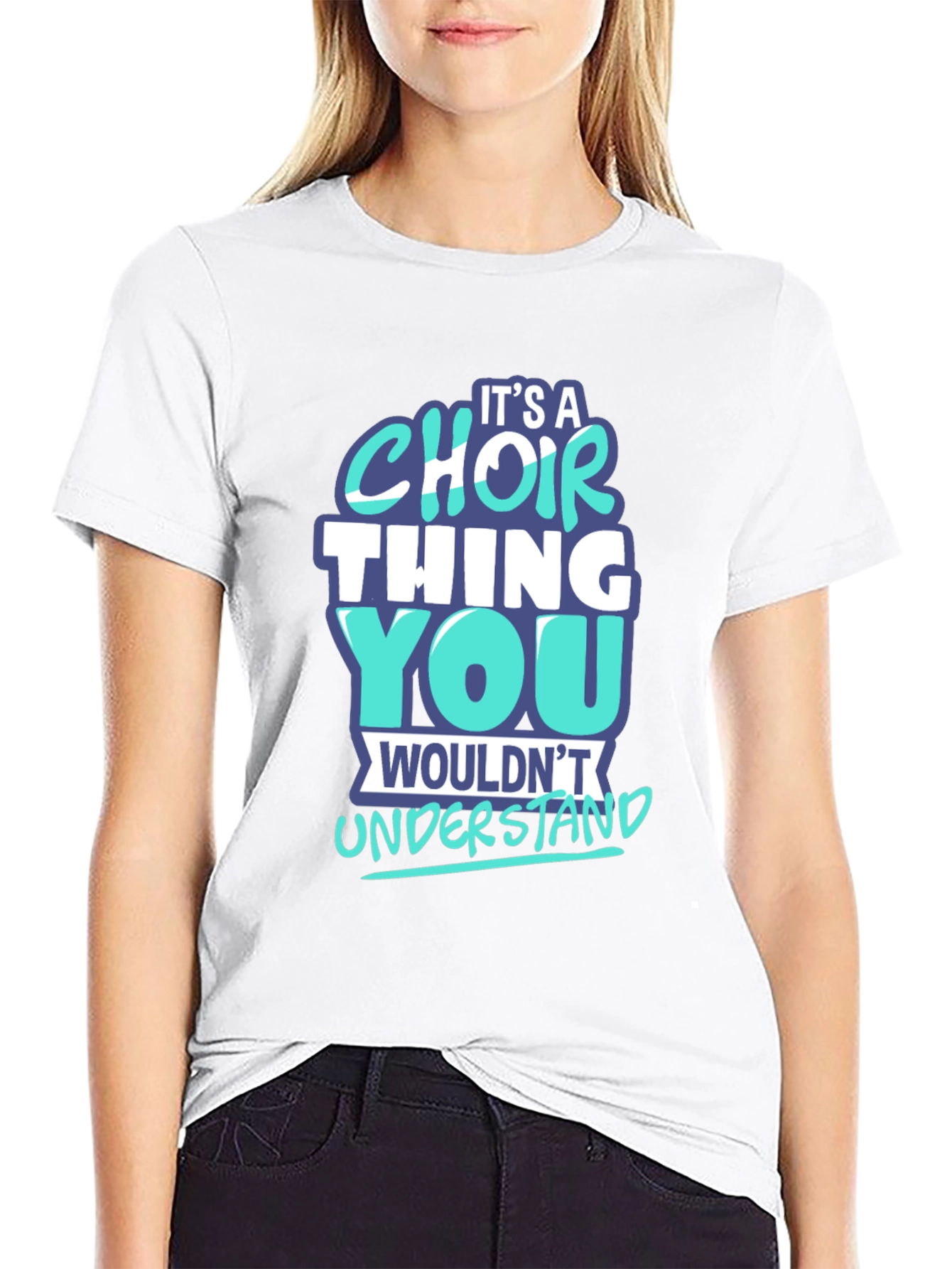 Choir Thing T-Shirt - You Wouldnt Understand