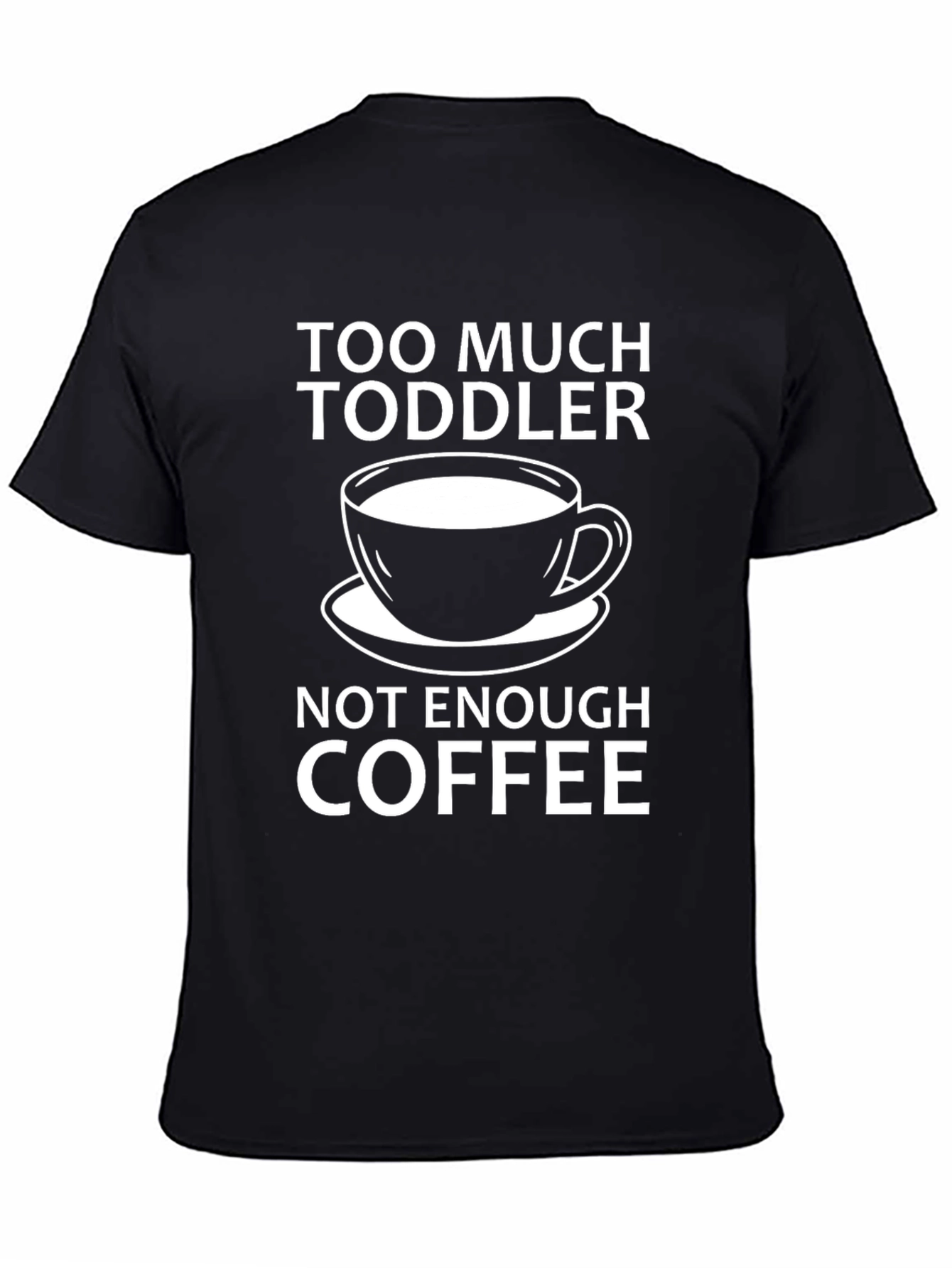 Too Much Toddler Not Enough Coffee T-Shirt