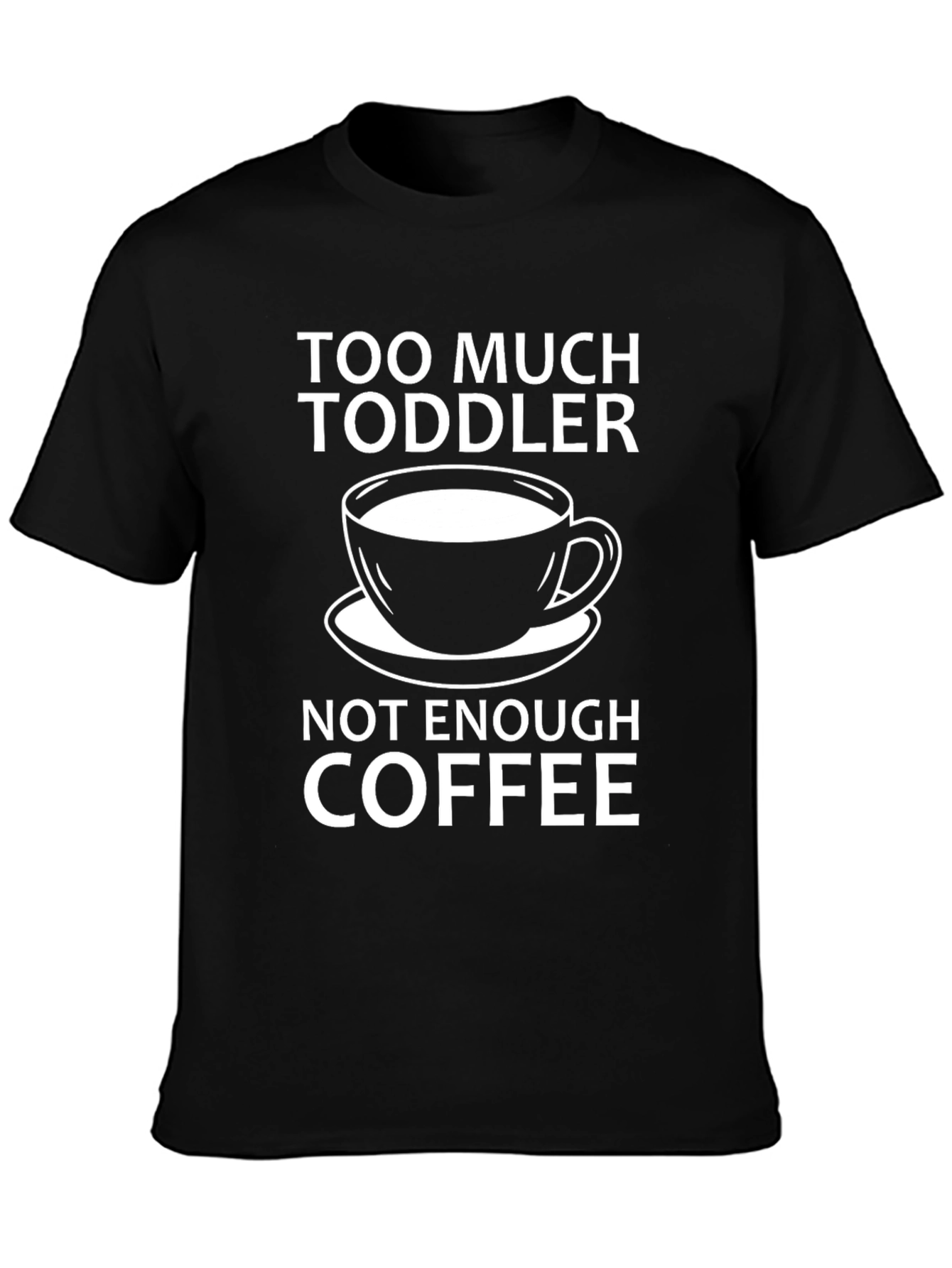 Too Much Toddler Not Enough Coffee T-Shirt