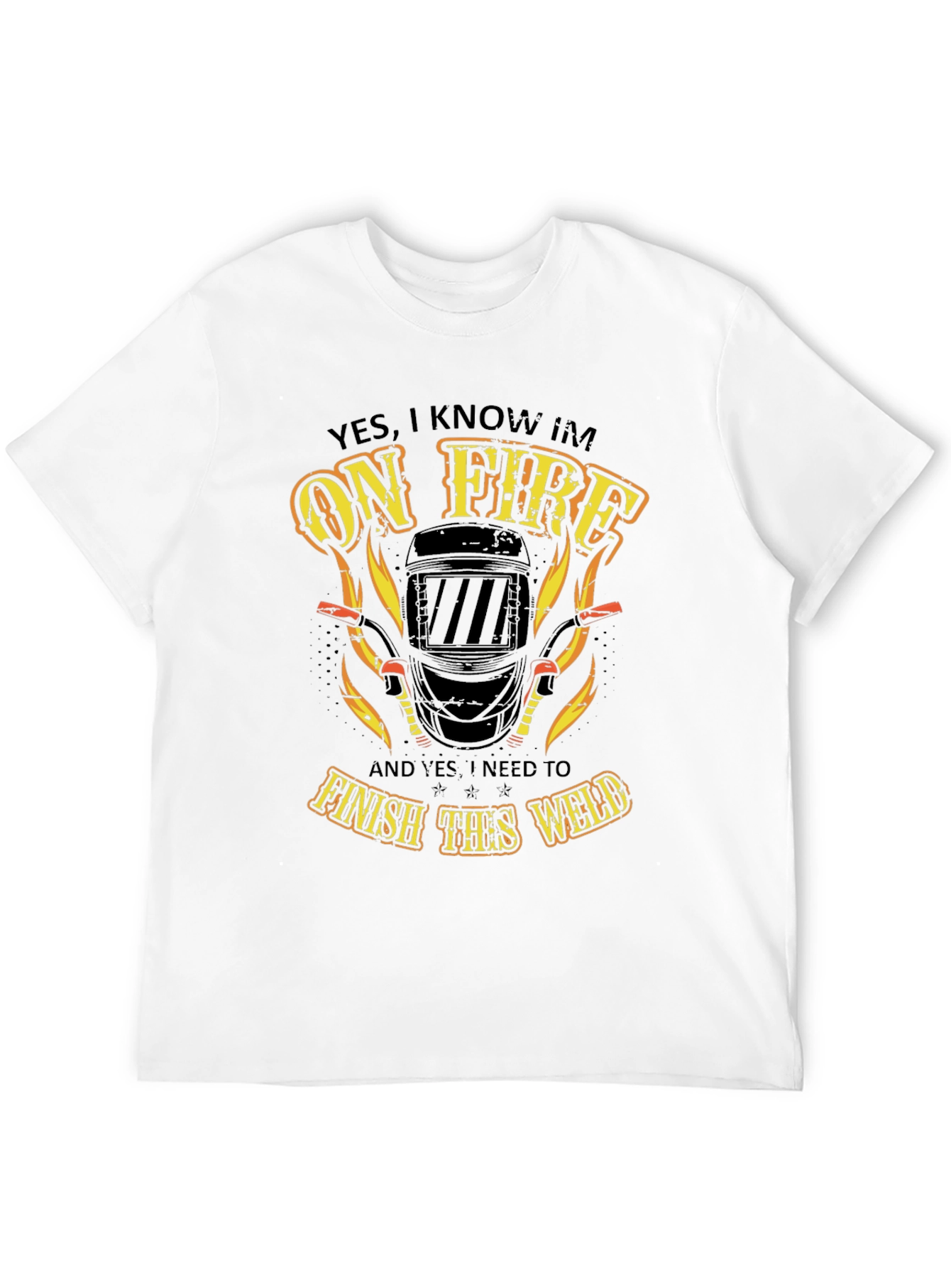 Welder On Fire T-Shirt - Finish the Weld!