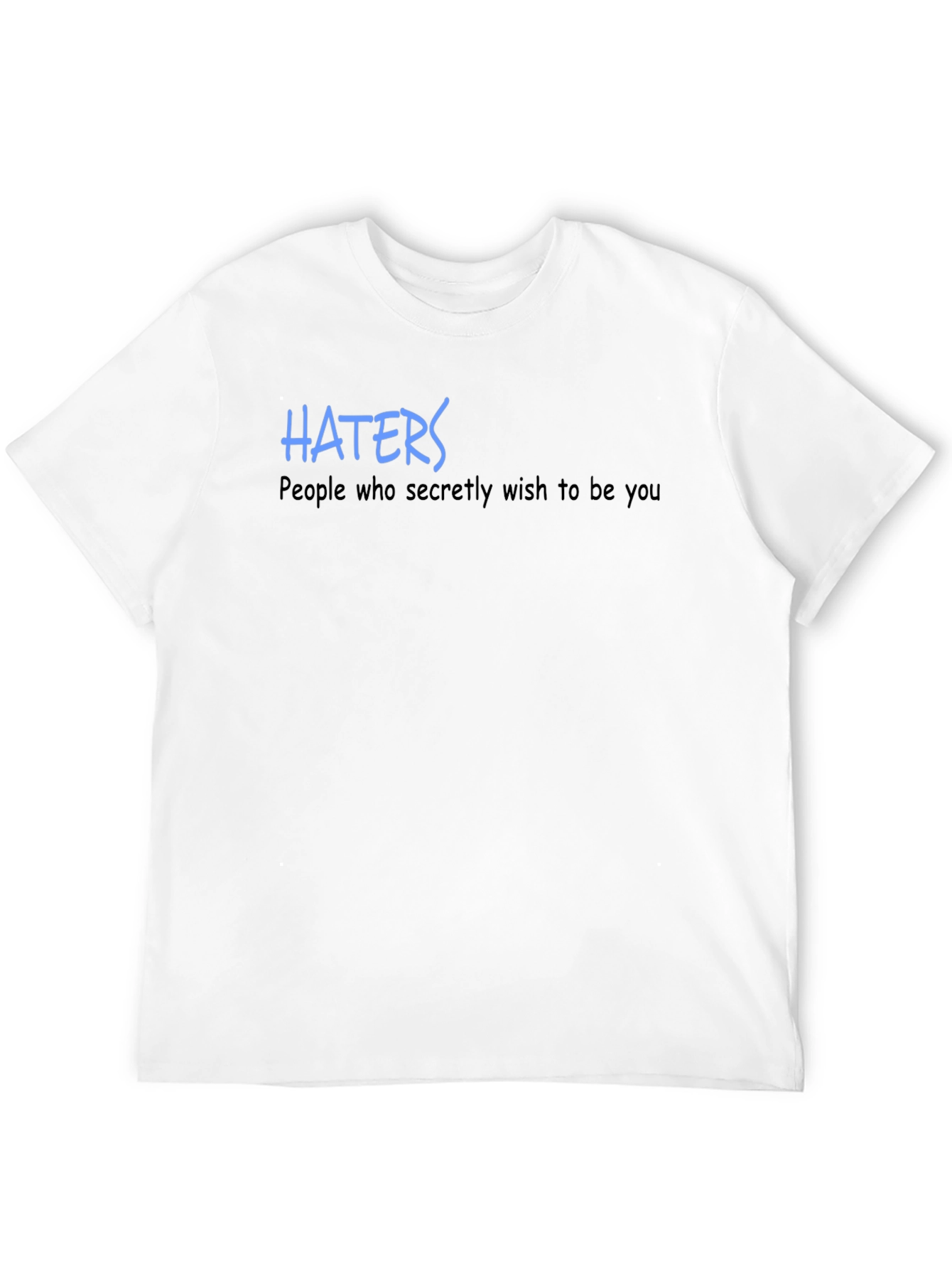 Haters T-Shirt - Wish to Be You