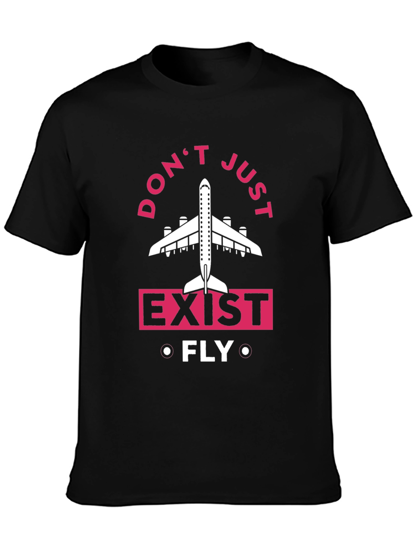 Dont Just Exist Fly T-Shirt