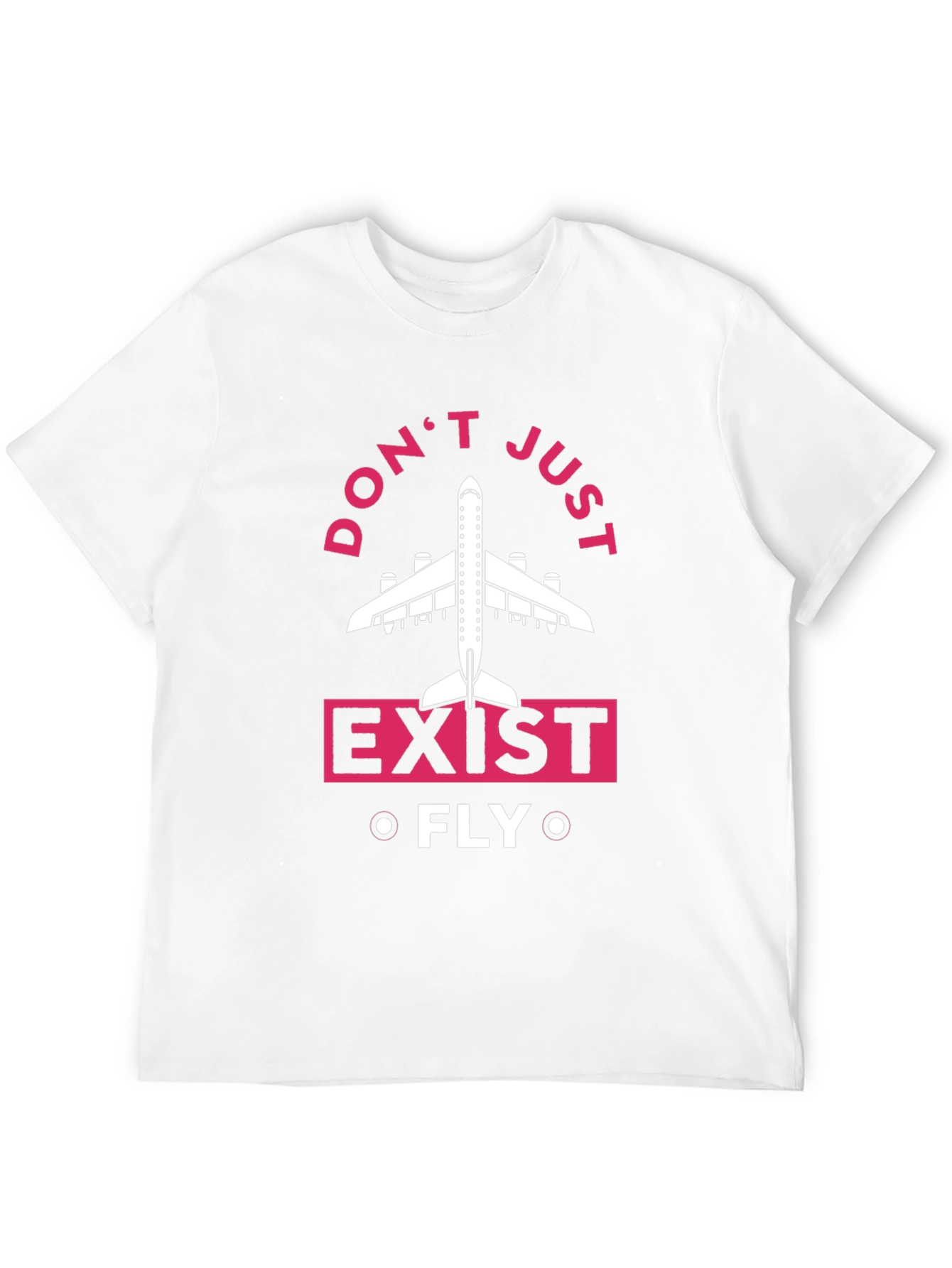 Dont Just Exist Fly T-Shirt