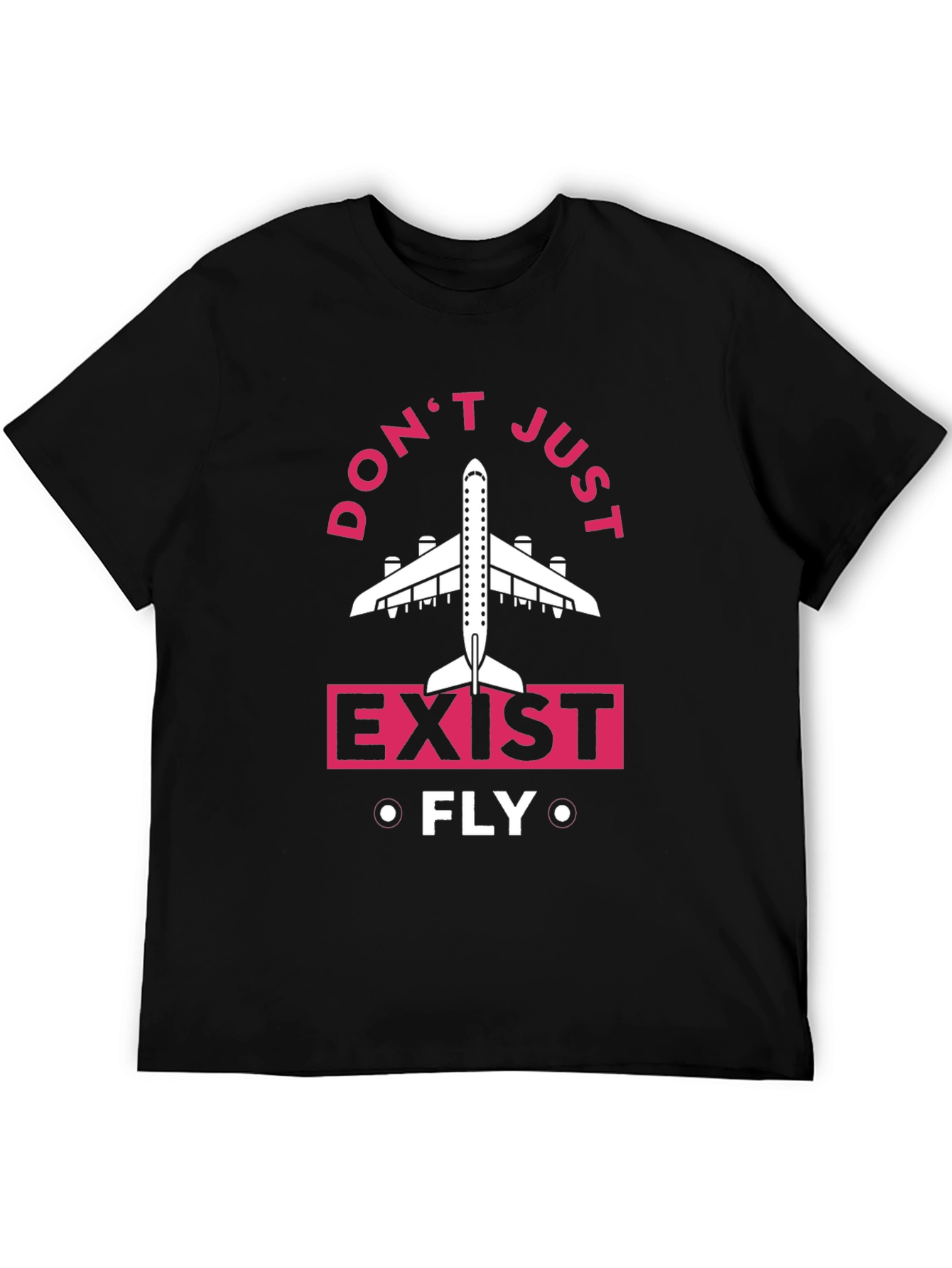 Dont Just Exist Fly T-Shirt