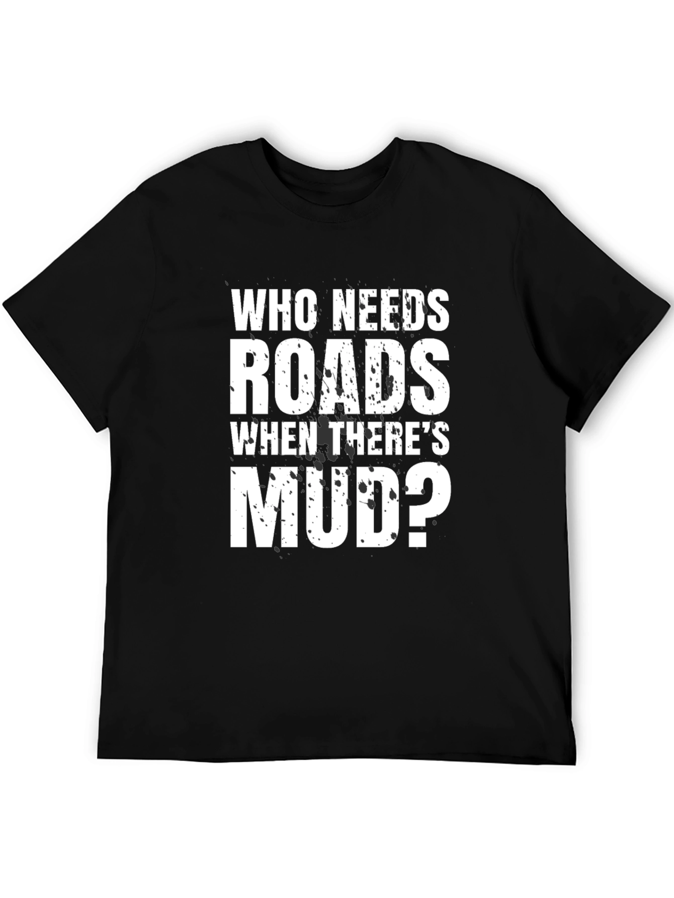Who Needs Roads Mudding T-Shirt
