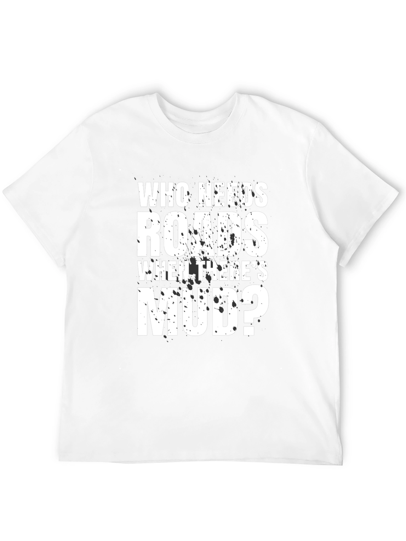 Who Needs Roads Mudding T-Shirt