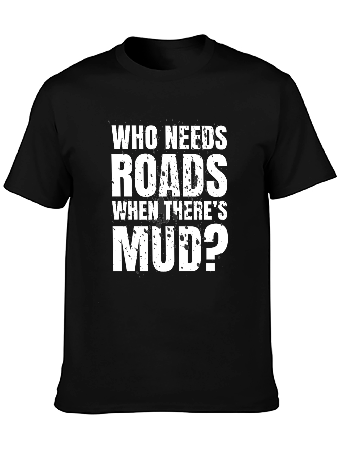 Who Needs Roads Mudding T-Shirt