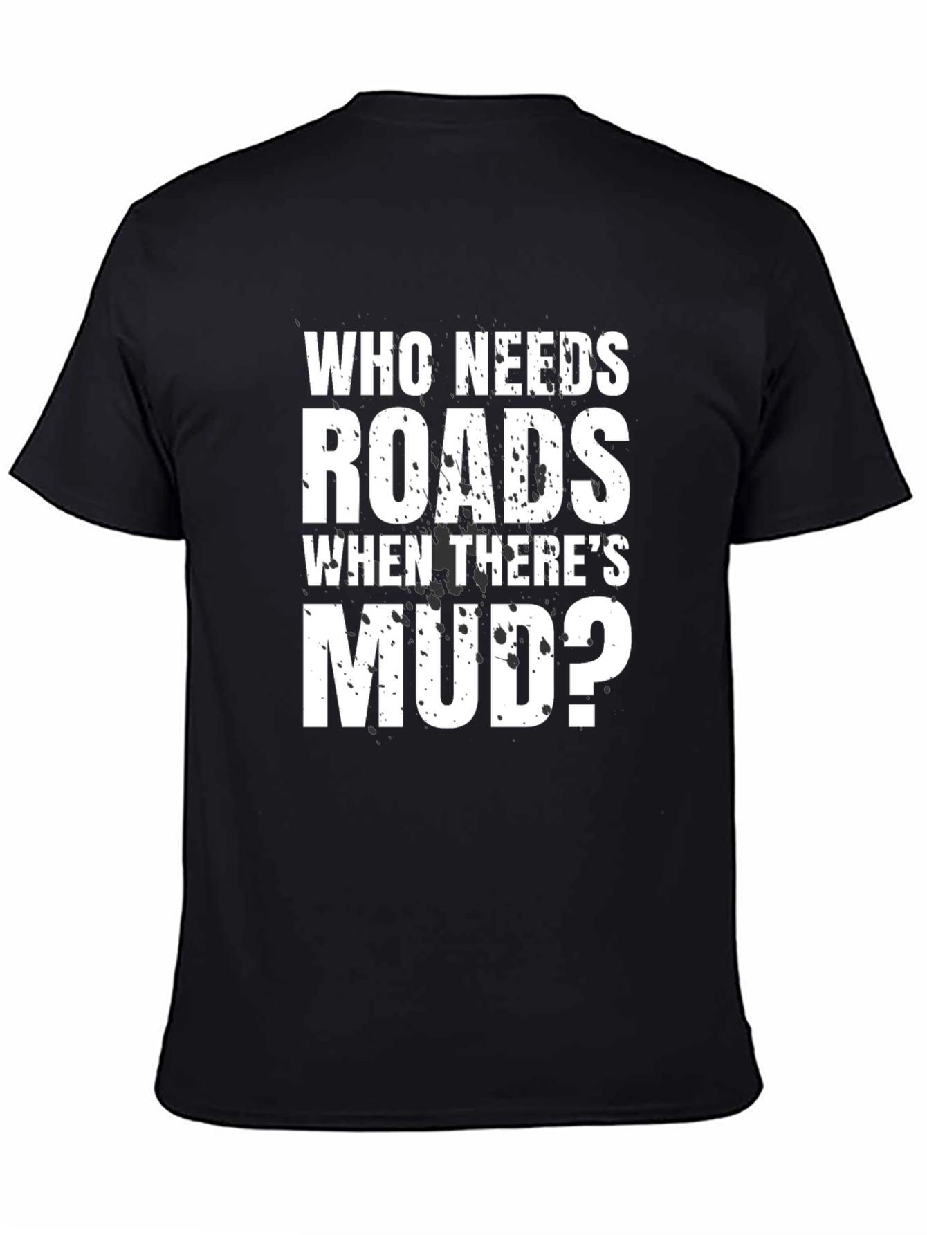 Who Needs Roads Mudding T-Shirt