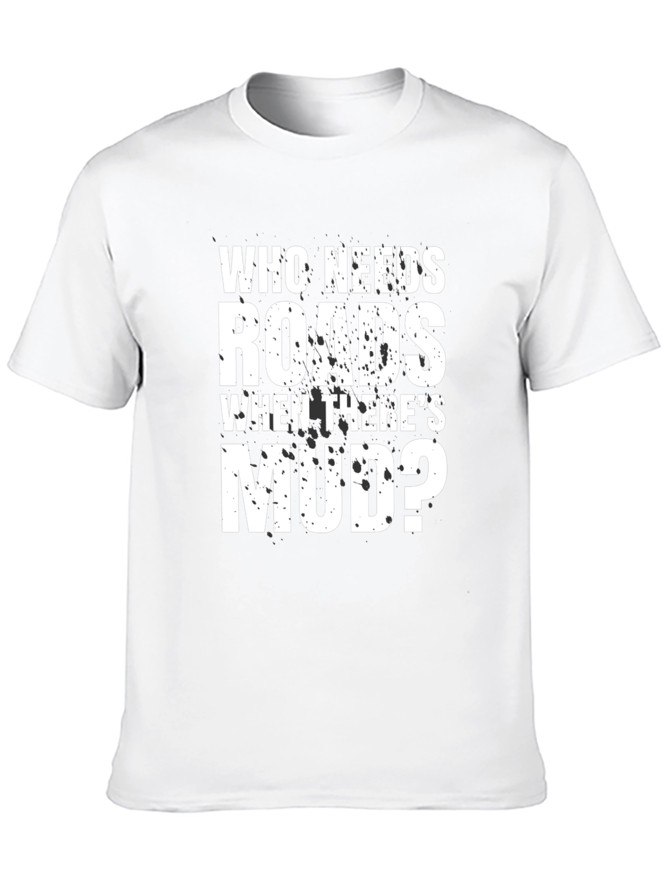 Who Needs Roads Mudding T-Shirt