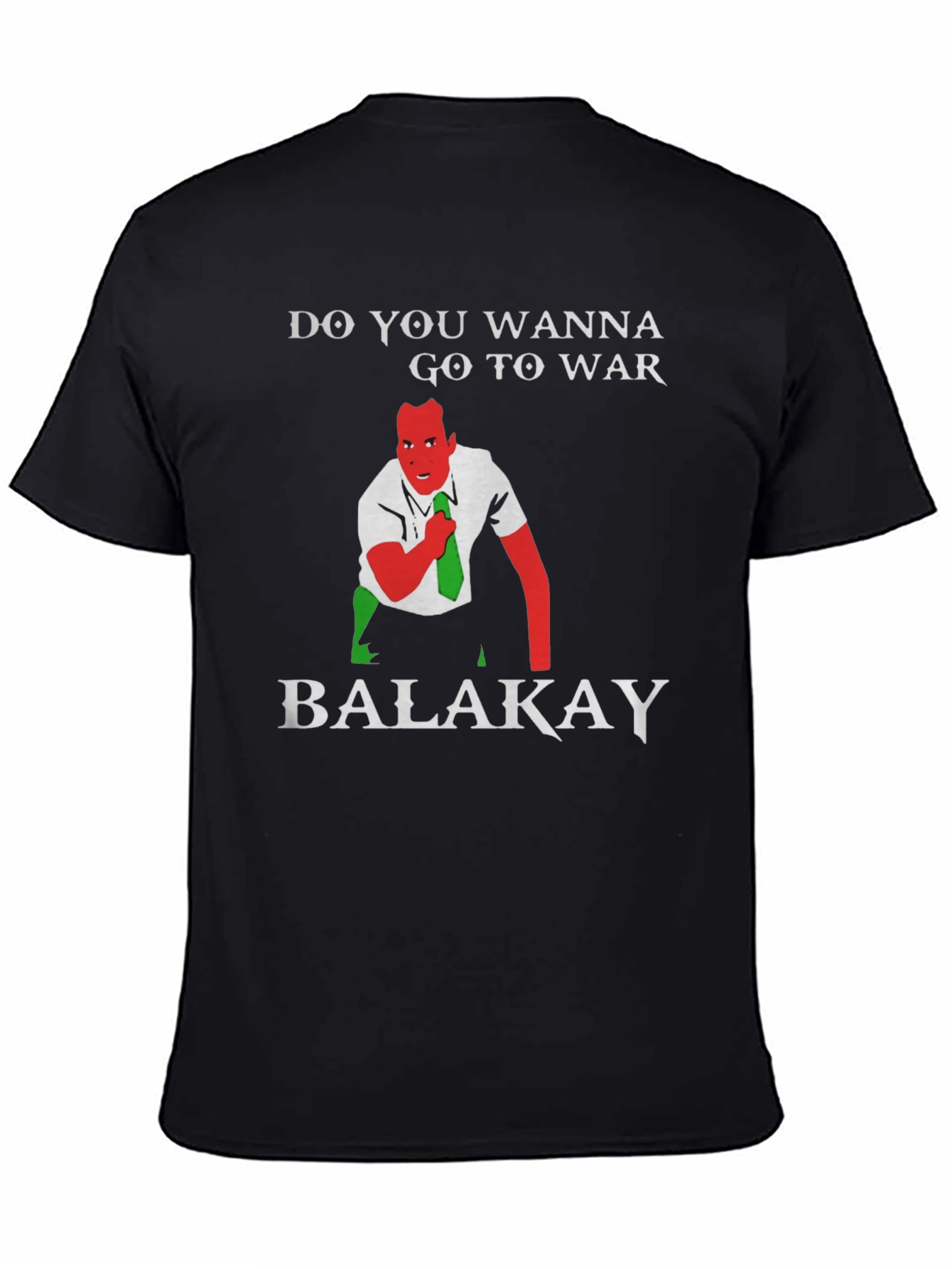 Do You Wanna Go To War Balakay T-Shirt