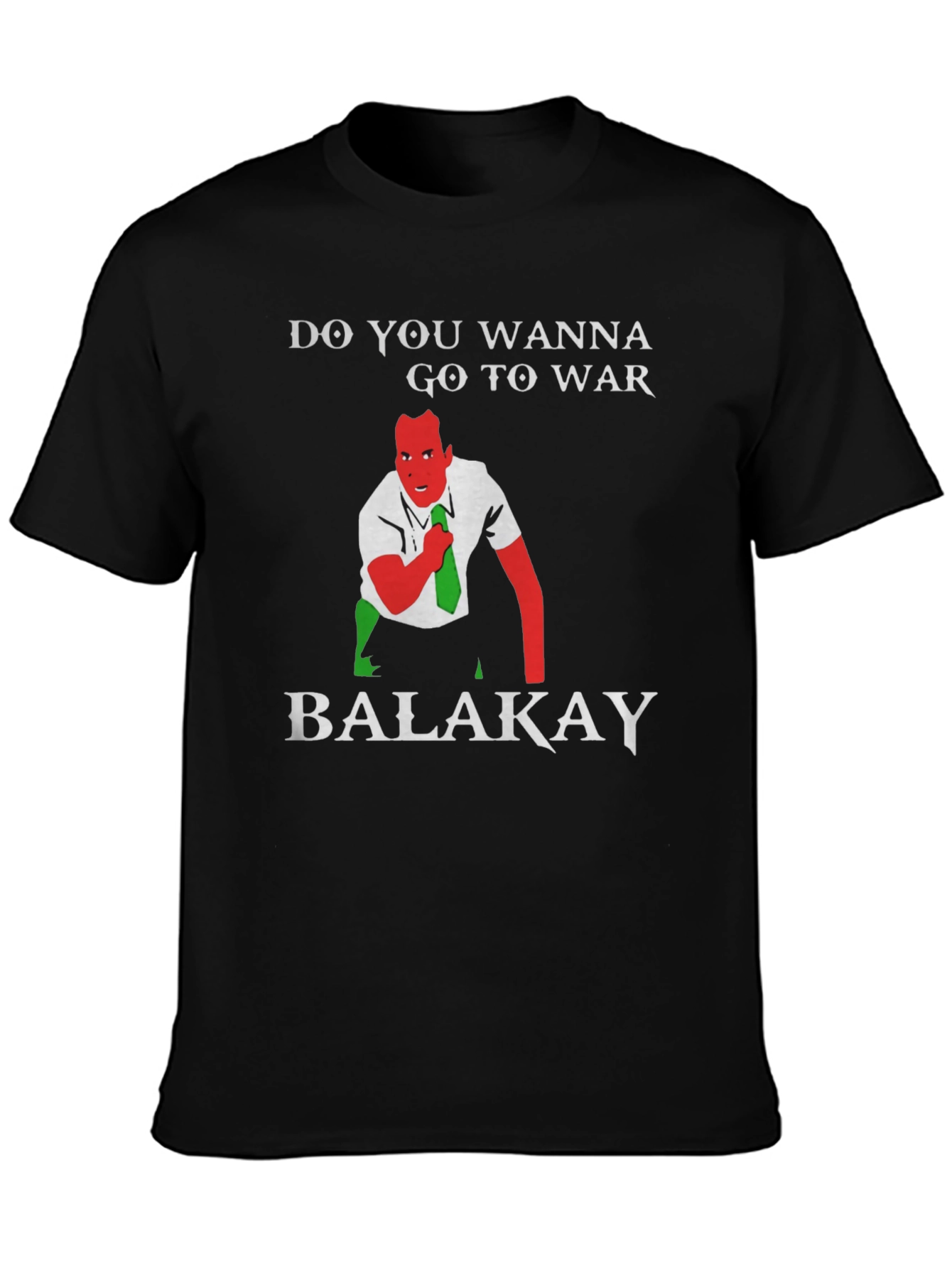 Do You Wanna Go To War Balakay T-Shirt