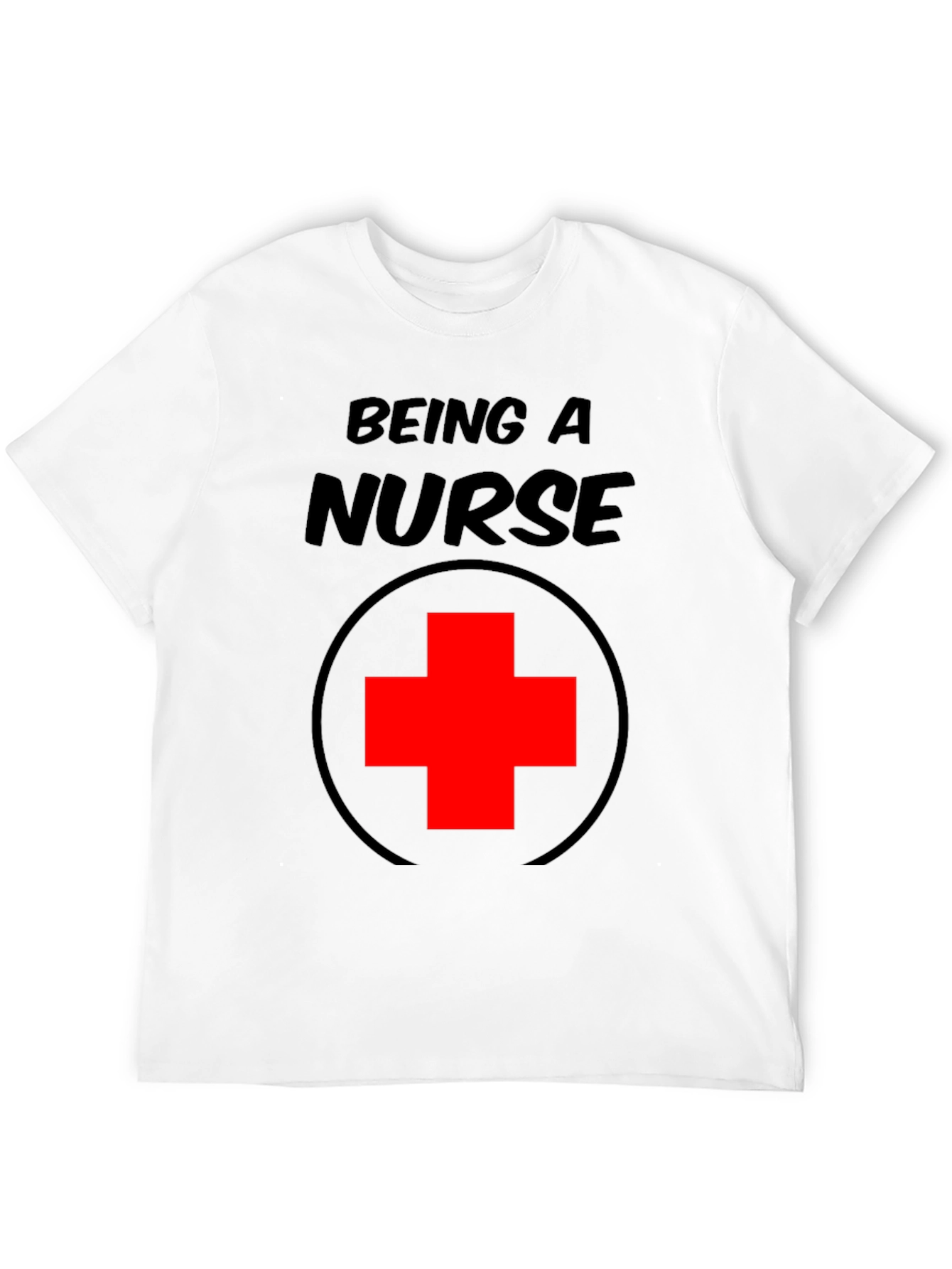 Being A Nurse T-Shirt - Medical Professional Tee