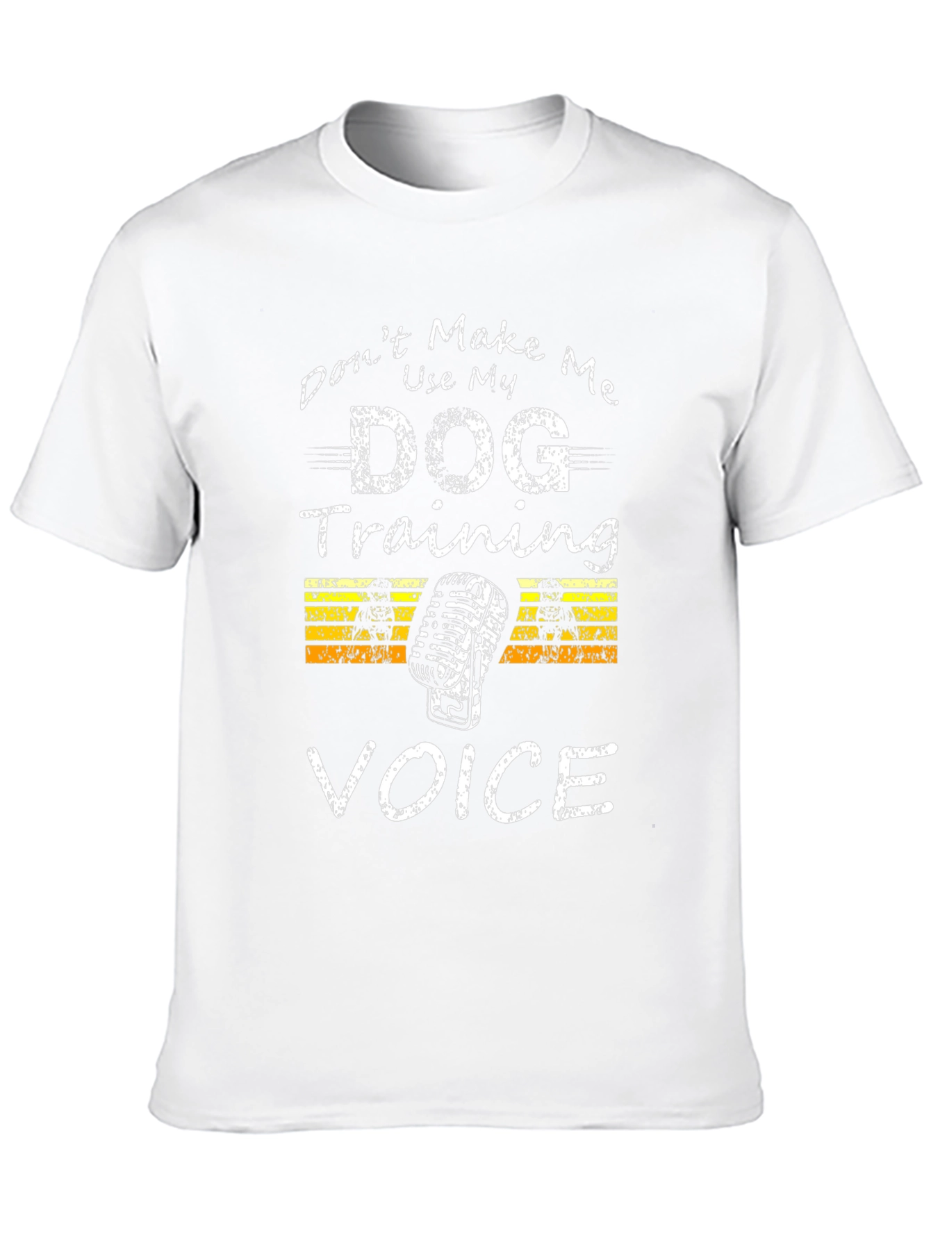 Dont Make Me Use My Dog Training Voice T-Shirt