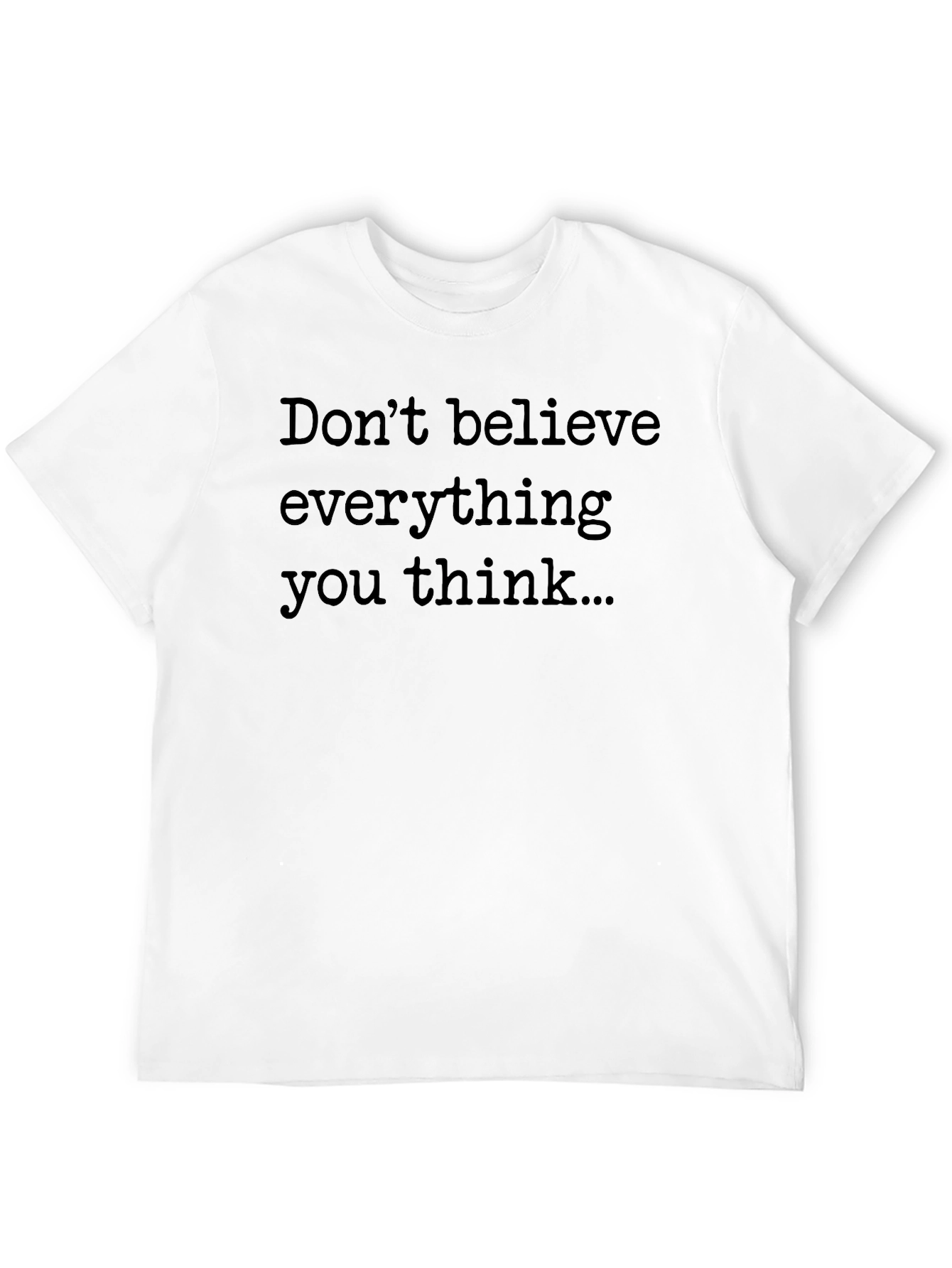 Dont Believe Everything You Think Graphic Tee