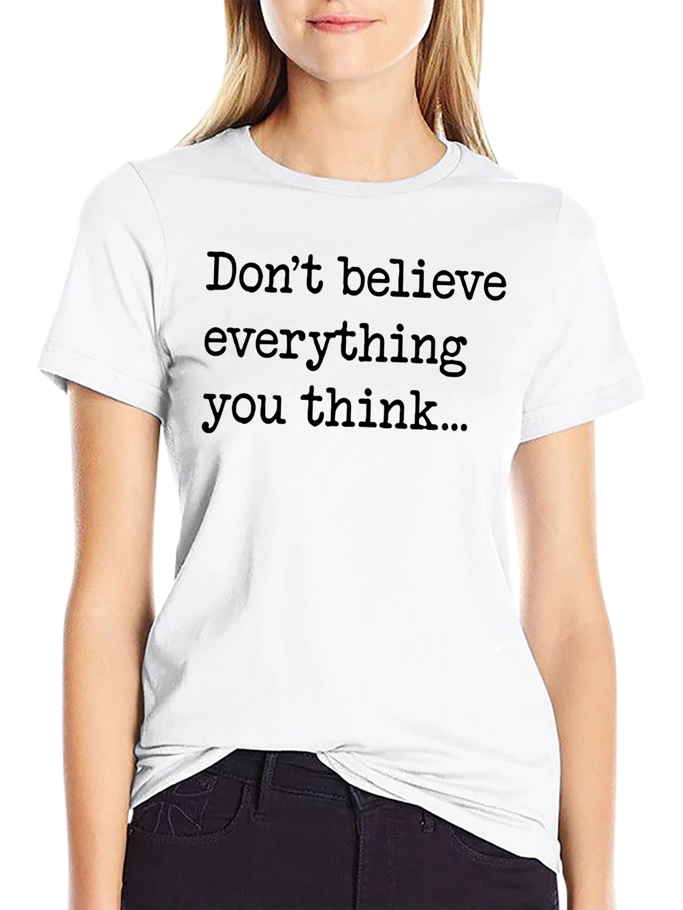 Dont Believe Everything You Think Graphic Tee
