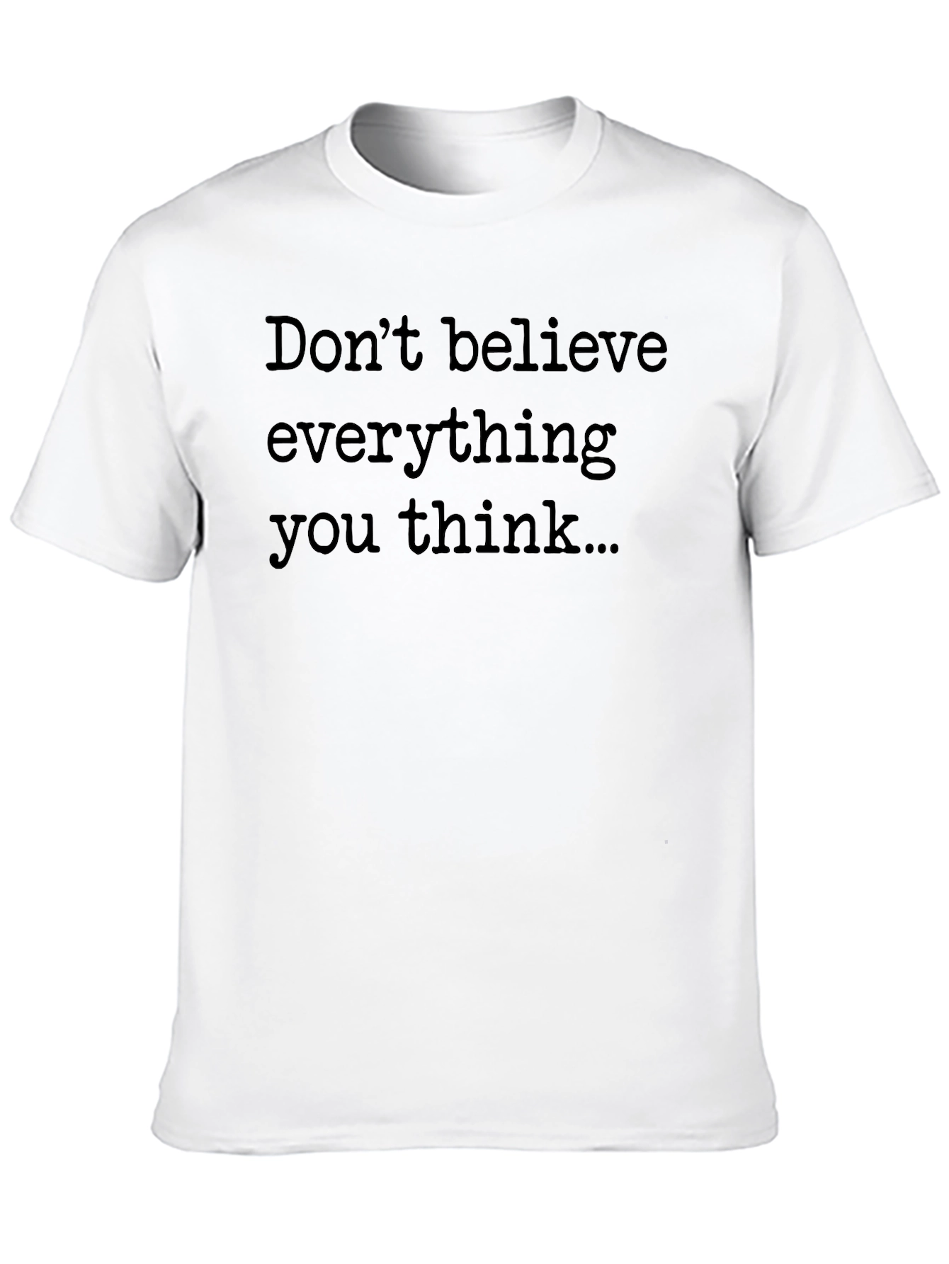 Dont Believe Everything You Think Graphic Tee