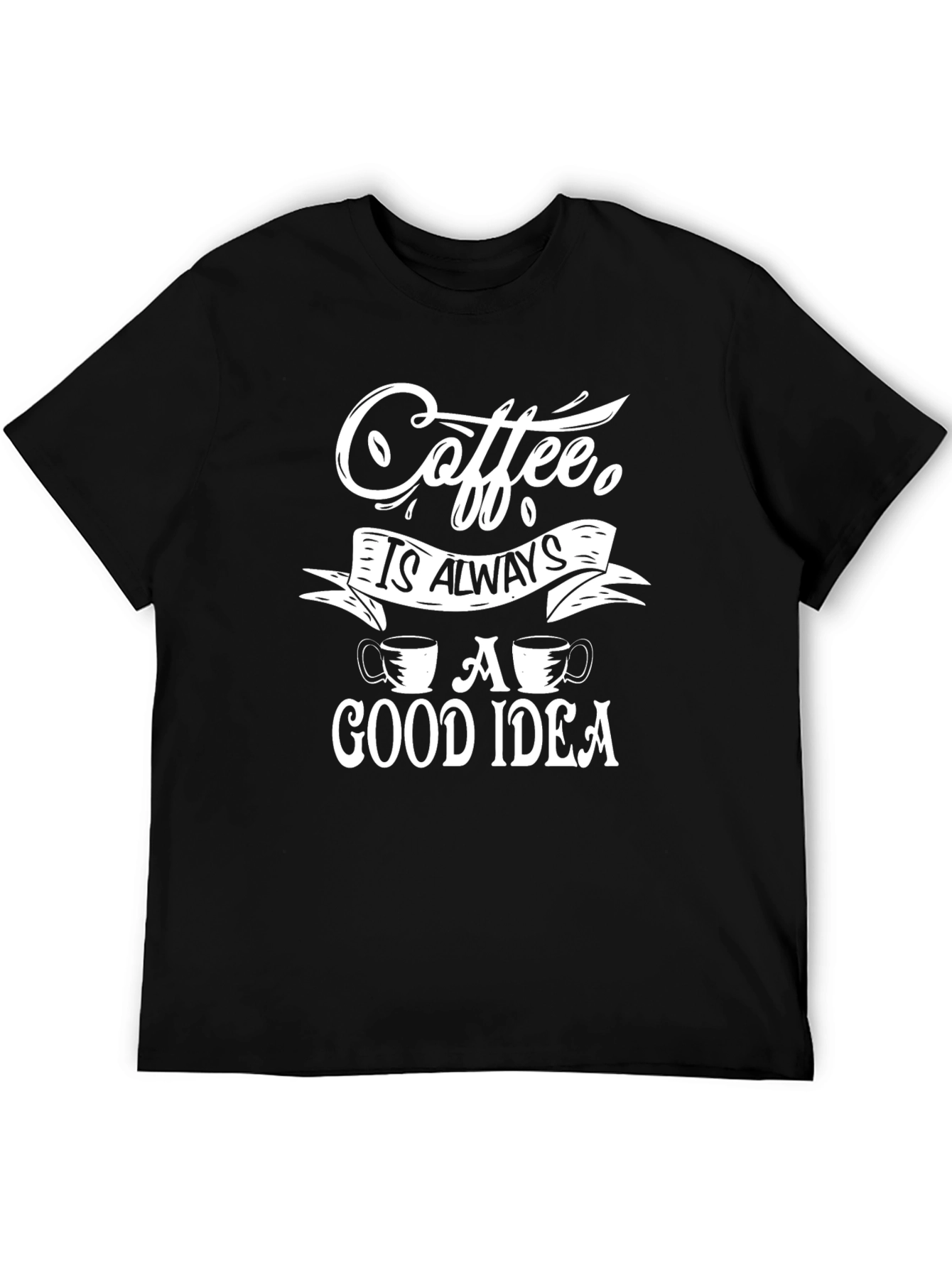 Coffee is Always a Good Idea Black T-Shirt